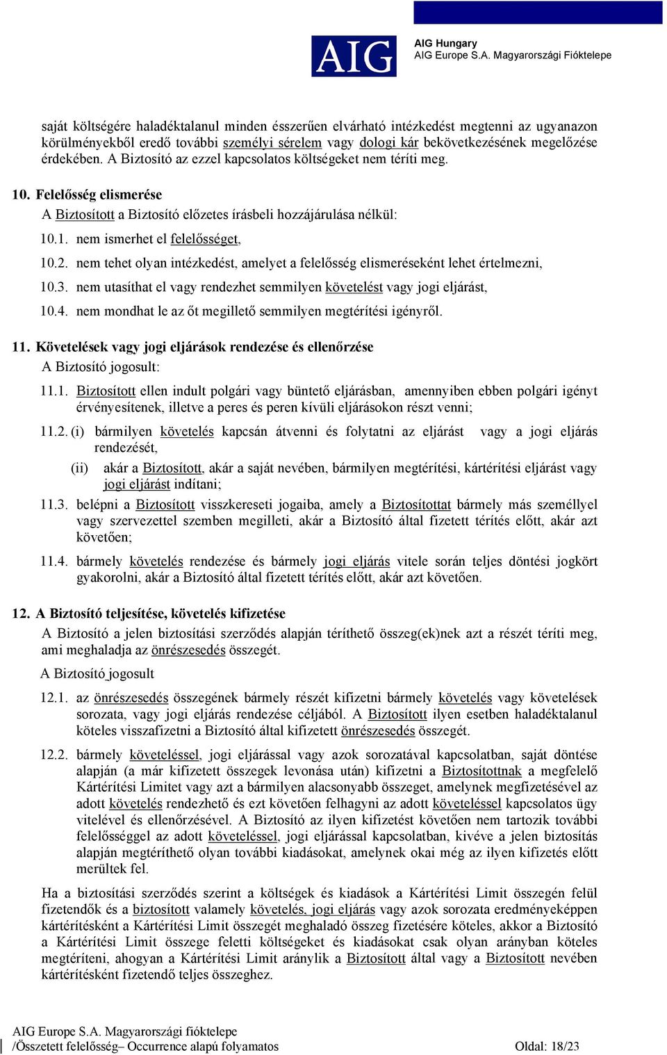 nem tehet olyan intézkedést, amelyet a felelősség elismeréseként lehet értelmezni, 10.3. nem utasíthat el vagy rendezhet semmilyen követelést vagy jogi eljárást, 10.4.