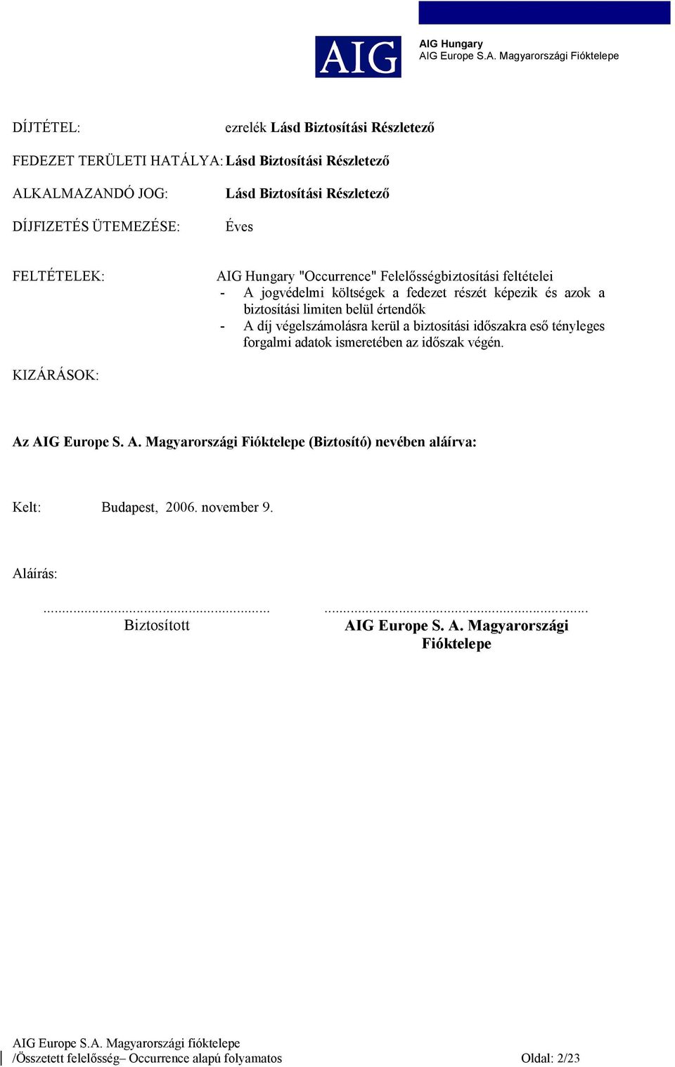 végelszámolásra kerül a biztosítási időszakra eső tényleges forgalmi adatok ismeretében az időszak végén. KIZÁRÁSOK: Az