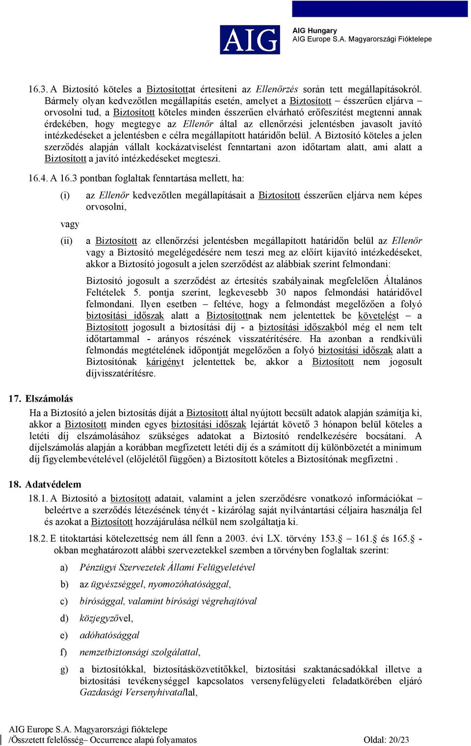 megtegye az Ellenőr által az ellenőrzési jelentésben javasolt javító intézkedéseket a jelentésben e célra megállapított határidőn belül.