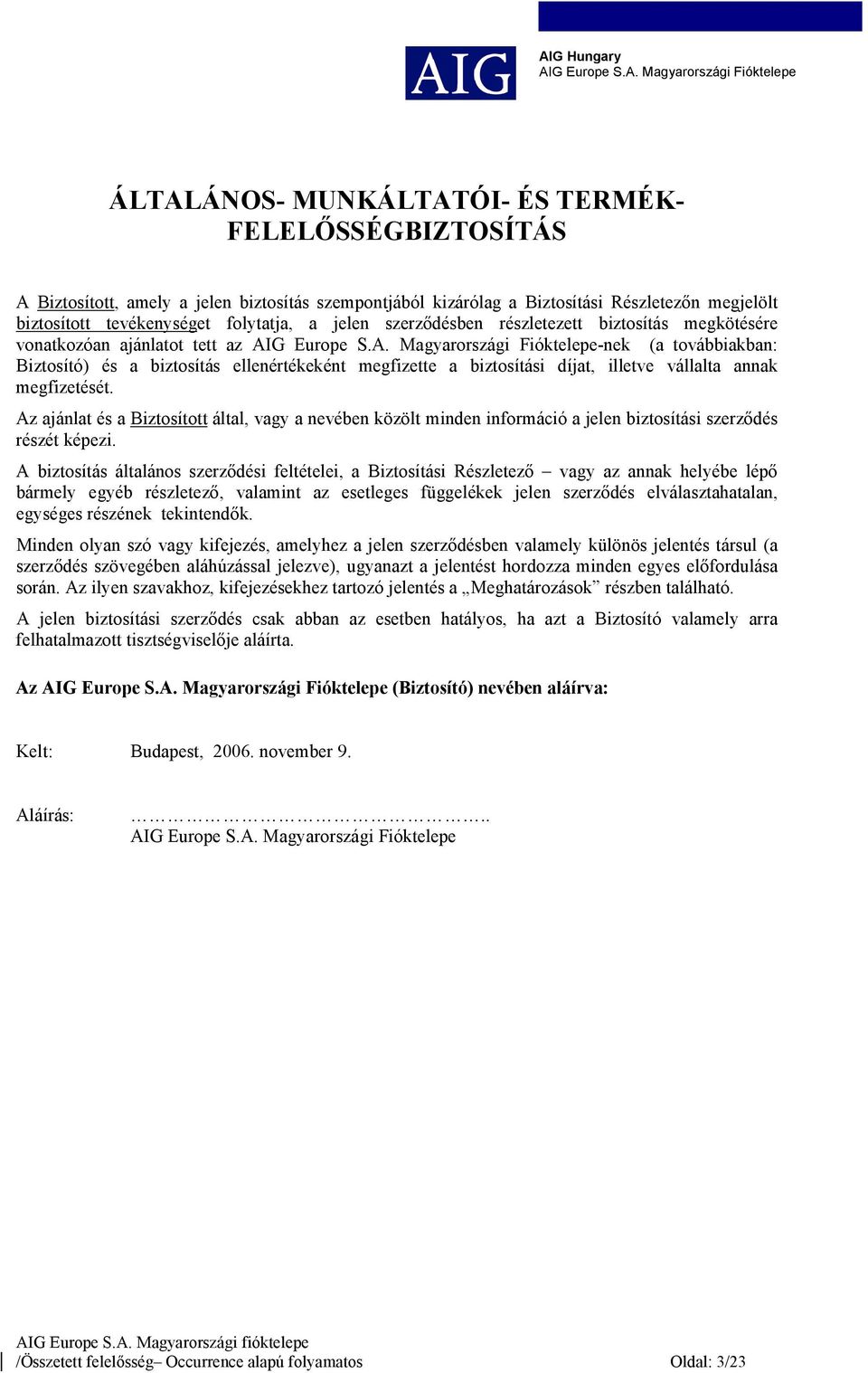 annak megfizetését. Az ajánlat és a Biztosított által, vagy a nevében közölt minden információ a jelen biztosítási szerződés részét képezi.