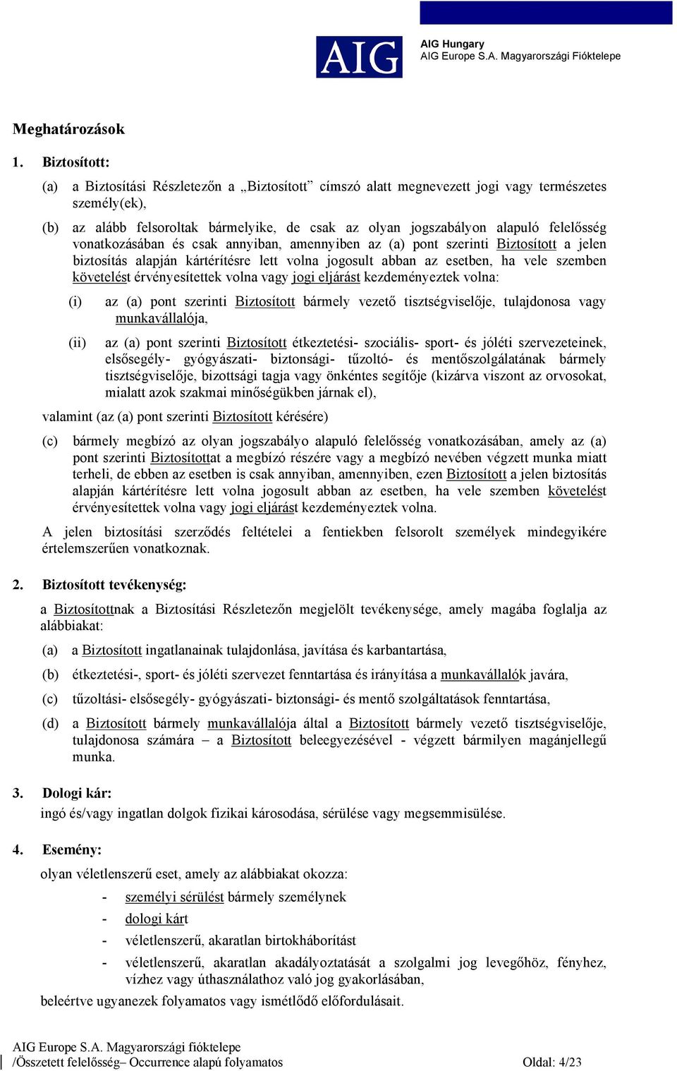 felelősség vonatkozásában és csak annyiban, amennyiben az (a) pont szerinti Biztosított a jelen biztosítás alapján kártérítésre lett volna jogosult abban az esetben, ha vele szemben követelést