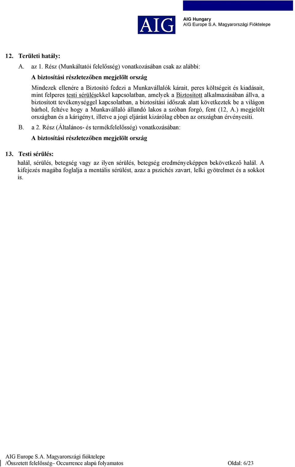 mint felperes testi sérülésekkel kapcsolatban, amelyek a Biztosított alkalmazásában állva, a biztosított tevékenységgel kapcsolatban, a biztosítási időszak alatt következtek be a világon bárhol,