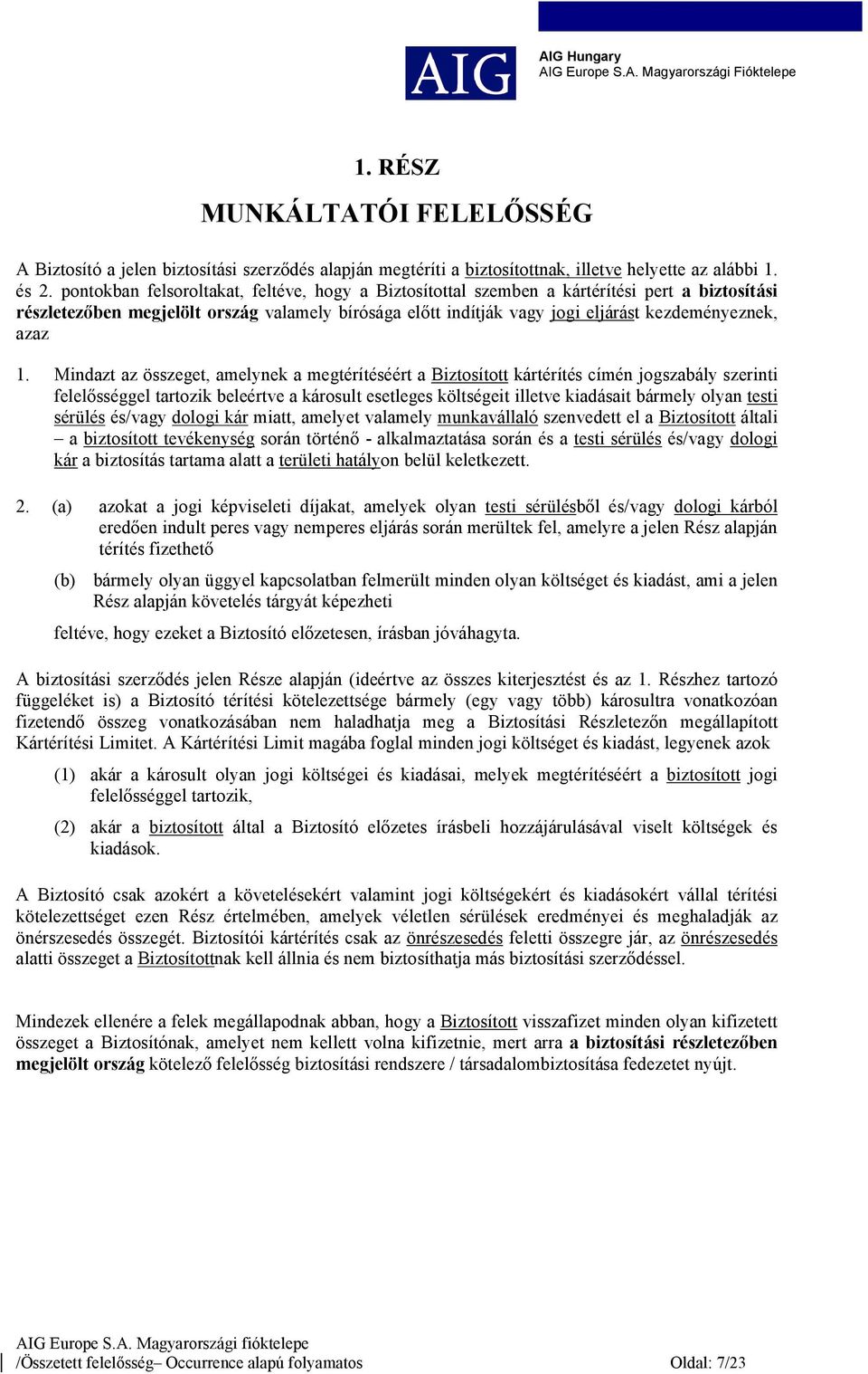 1. Mindazt az összeget, amelynek a megtérítéséért a Biztosított kártérítés címén jogszabály szerinti felelősséggel tartozik beleértve a károsult esetleges költségeit illetve kiadásait bármely olyan