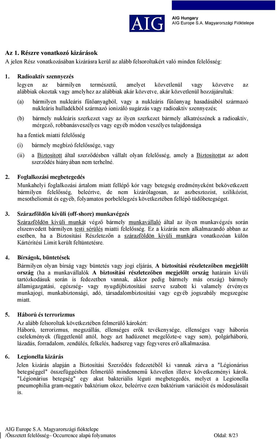 nukleáris fűtőanyagból, vagy a nukleáris fűtőanyag hasadásából származó nukleáris hulladékból származó ionizáló sugárzás vagy radioaktív szennyezés; bármely nukleáris szerkezet vagy az ilyen
