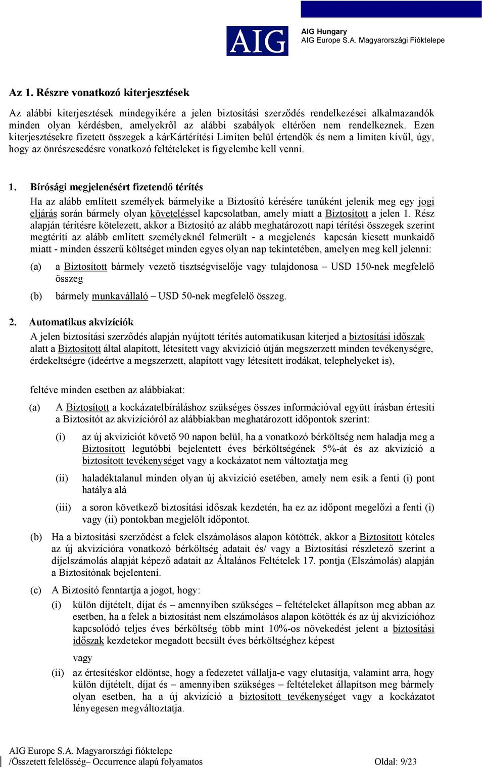 1. Bírósági megjelenésért fizetendő térítés Ha az alább említett személyek bármelyike a Biztosító kérésére tanúként jelenik meg egy jogi eljárás során bármely olyan követeléssel kapcsolatban, amely
