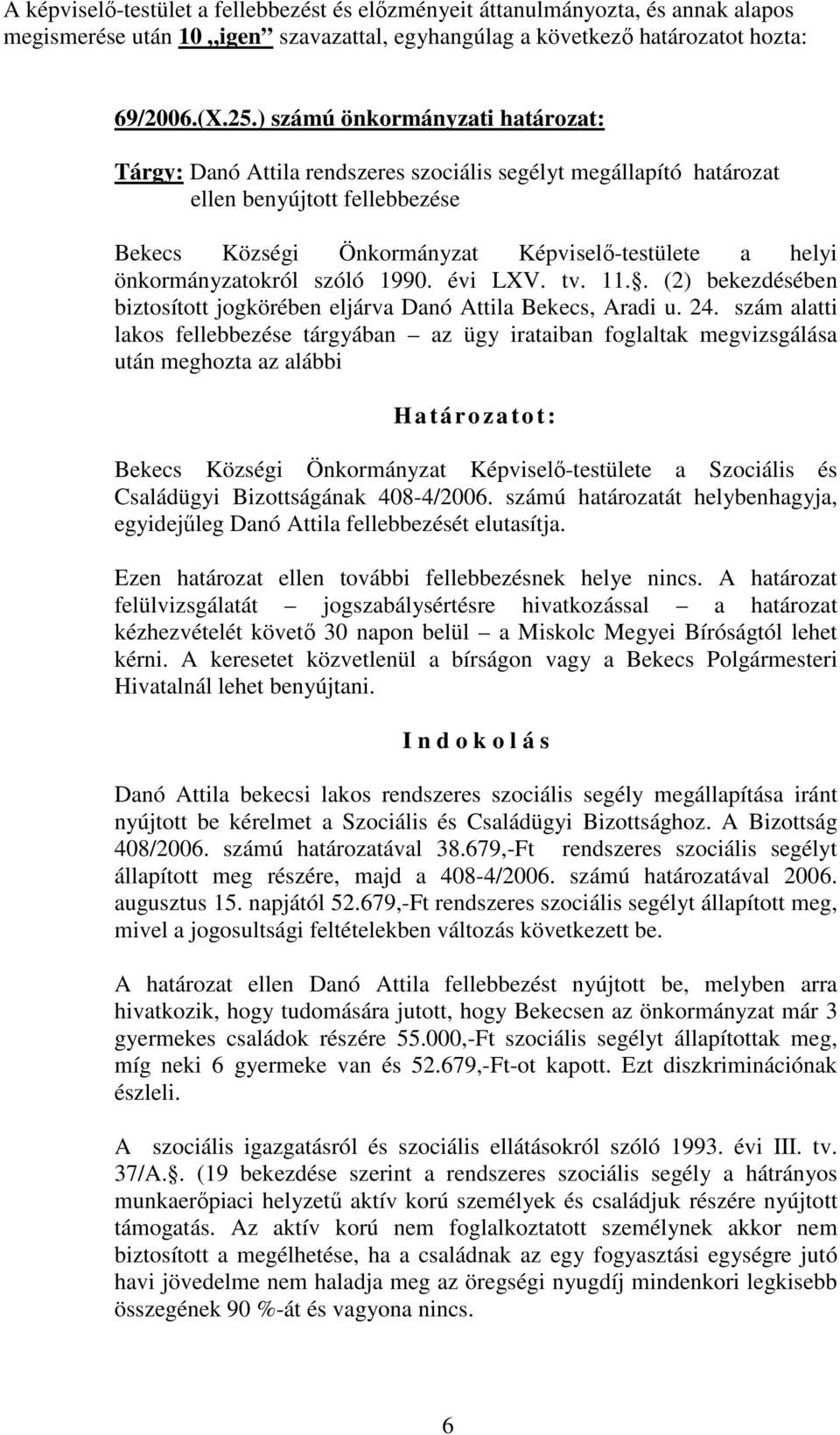önkormányzatokról szóló 1990. évi LXV. tv. 11.. (2) bekezdésében biztosított jogkörében eljárva Danó Attila Bekecs, Aradi u. 24.