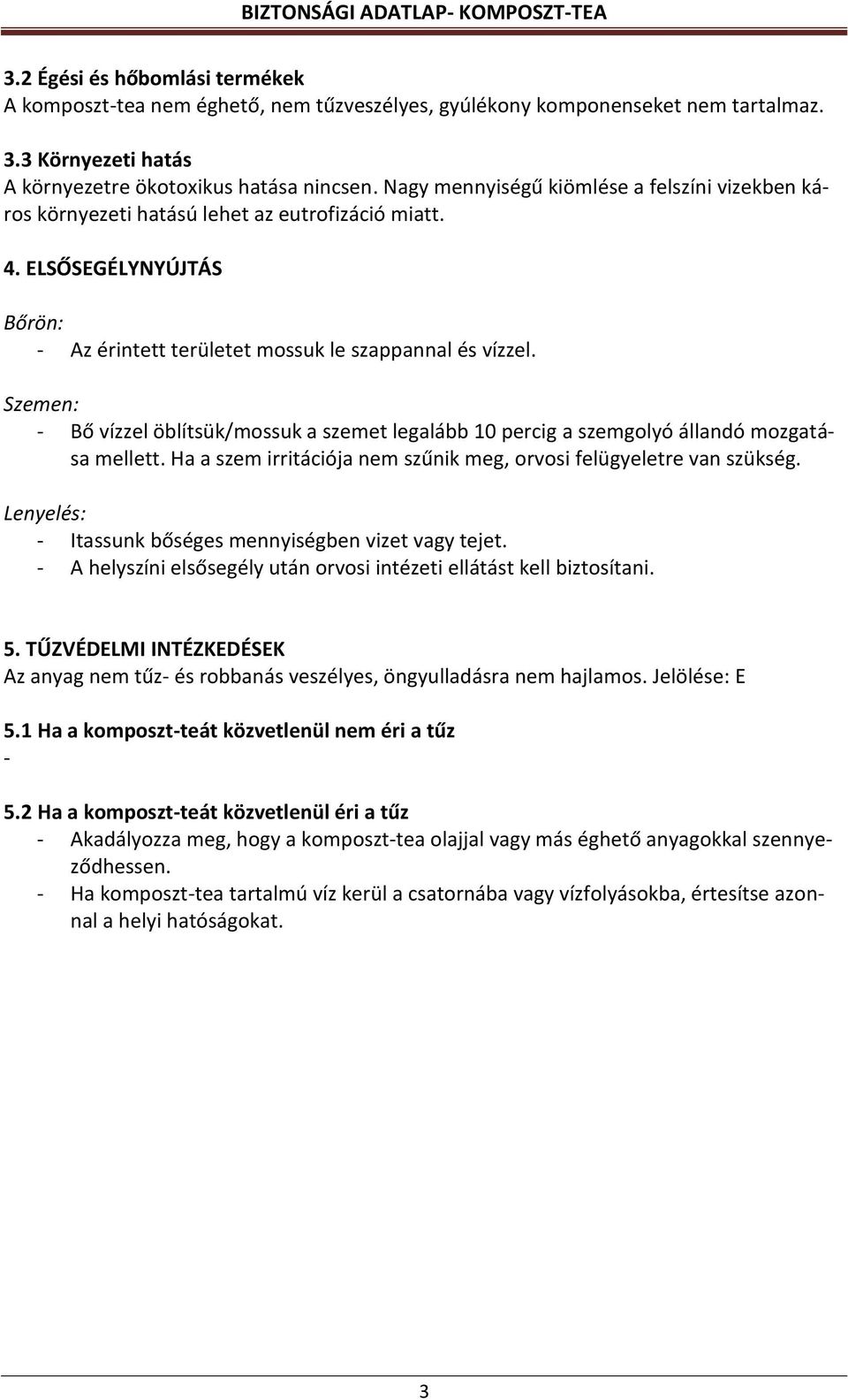 Szemen: - Bő vízzel öblítsük/mossuk a szemet legalább 10 percig a szemgolyó állandó mozgatása mellett. Ha a szem irritációja nem szűnik meg, orvosi felügyeletre van szükség.