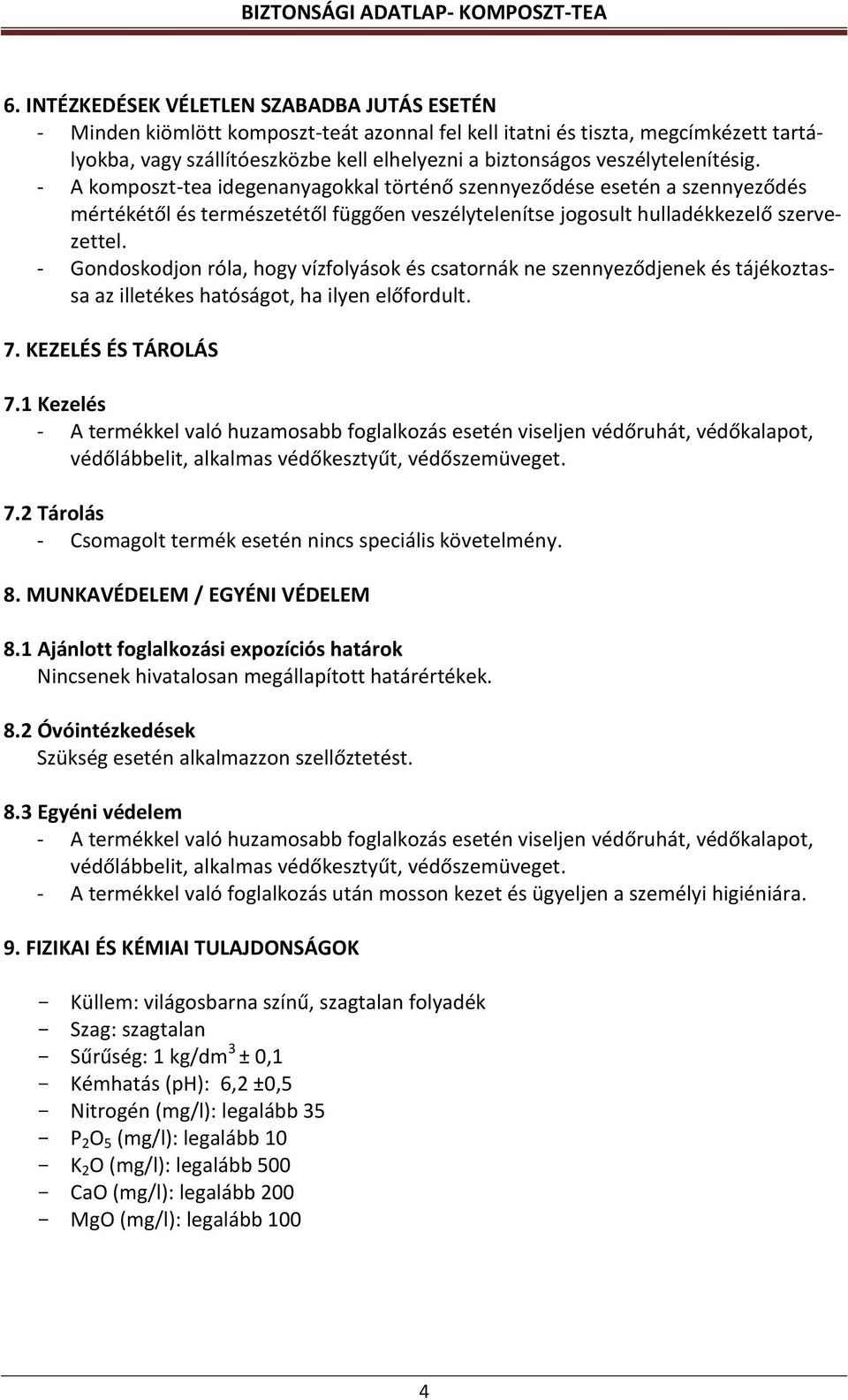 - Gondoskodjon róla, hogy vízfolyások és csatornák ne szennyeződjenek és tájékoztassa az illetékes hatóságot, ha ilyen előfordult. 7. KEZELÉS ÉS TÁROLÁS 7.