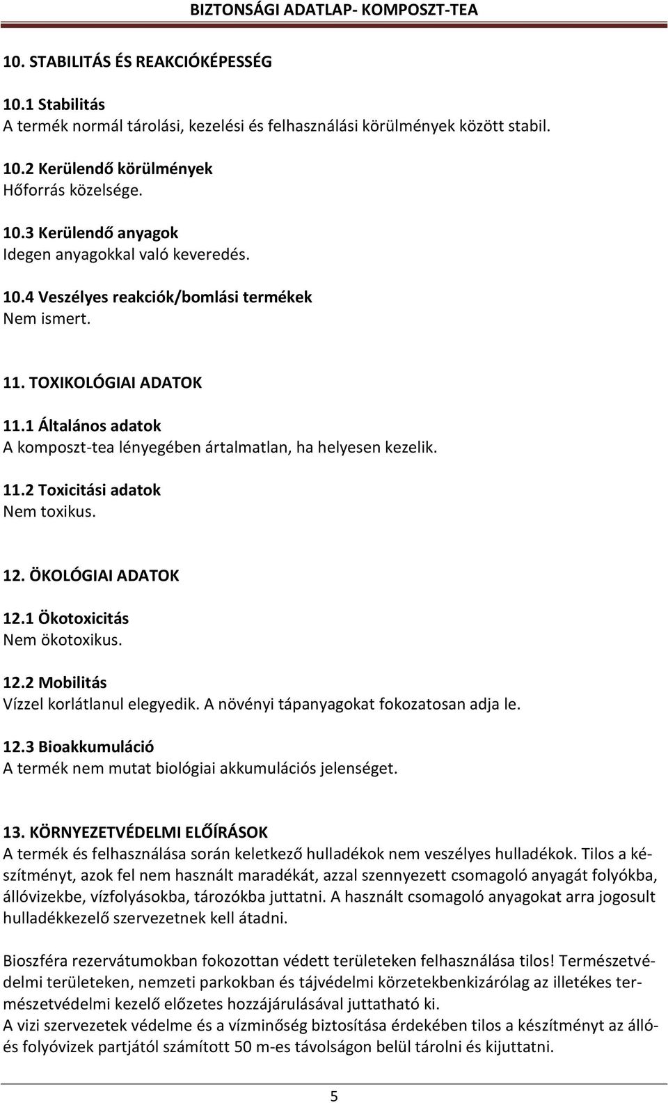 ÖKOLÓGIAI ADATOK 12.1 Ökotoxicitás Nem ökotoxikus. 12.2 Mobilitás Vízzel korlátlanul elegyedik. A növényi tápanyagokat fokozatosan adja le. 12.3 Bioakkumuláció A termék nem mutat biológiai akkumulációs jelenséget.