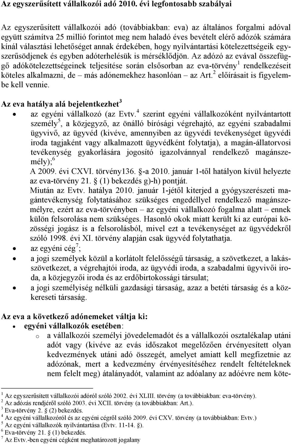 kínál választási lehetőséget annak érdekében, hogy nyilvántartási kötelezettségeik egyszerűsödjenek és egyben adóterhelésük is mérséklődjön.