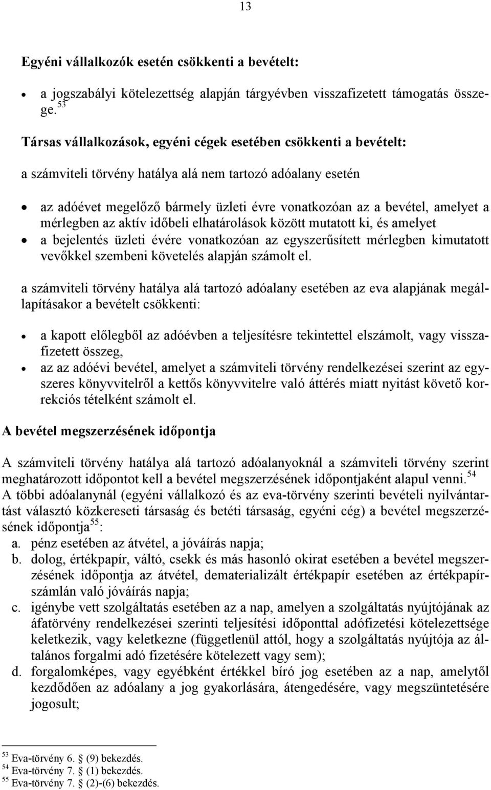 amelyet a mérlegben az aktív időbeli elhatárolások között mutatott ki, és amelyet a bejelentés üzleti évére vonatkozóan az egyszerűsített mérlegben kimutatott vevőkkel szembeni követelés alapján