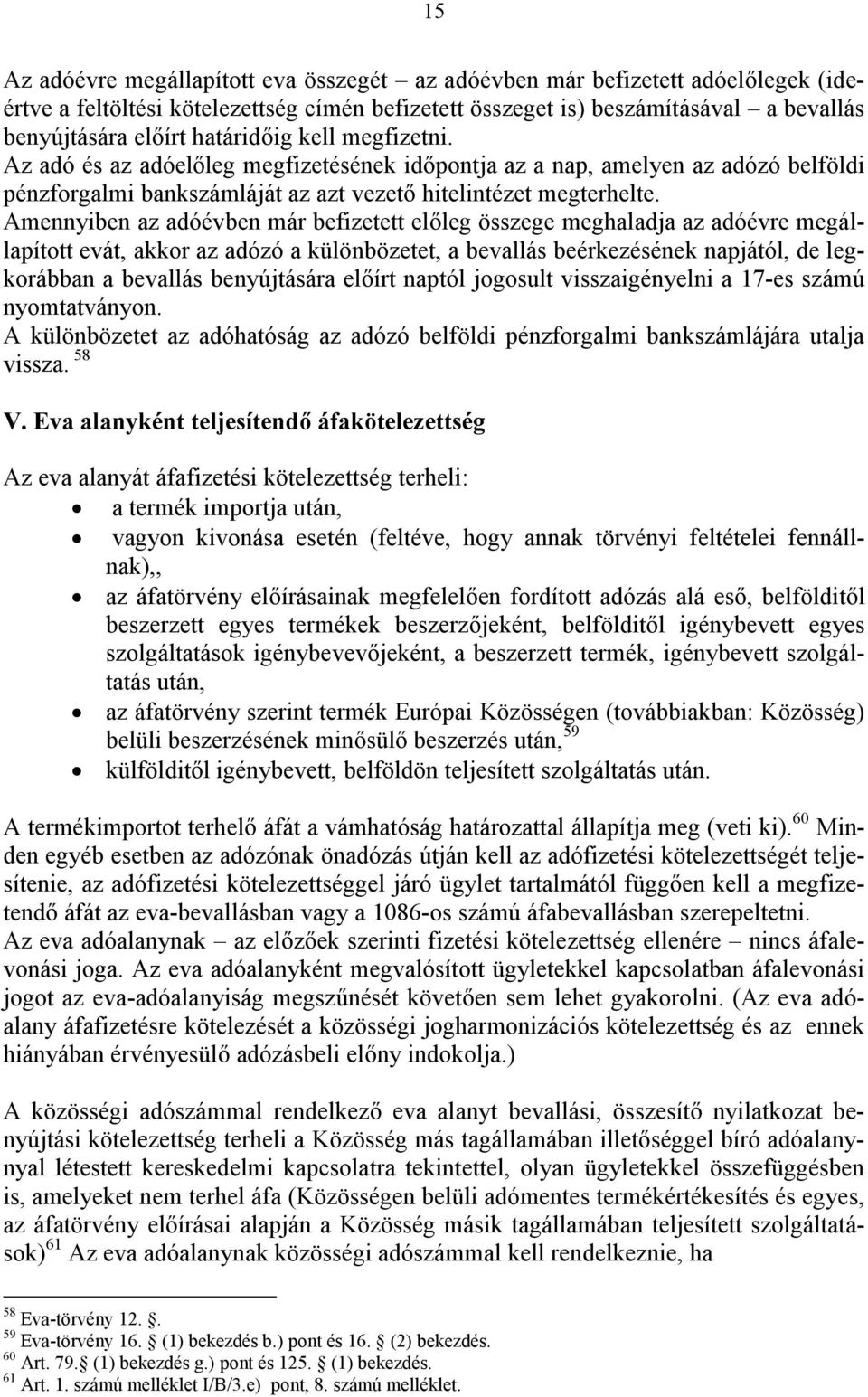 Amennyiben az adóévben már befizetett előleg összege meghaladja az adóévre megállapított evát, akkor az adózó a különbözetet, a bevallás beérkezésének napjától, de legkorábban a bevallás benyújtására