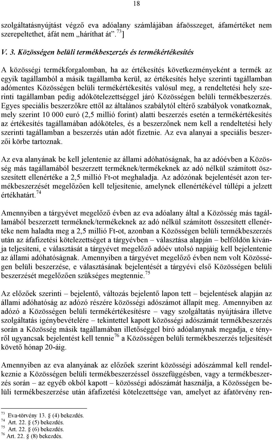 szerinti tagállamban adómentes Közösségen belüli termékértékesítés valósul meg, a rendeltetési hely szerinti tagállamban pedig adókötelezettséggel járó Közösségen belüli termékbeszerzés.