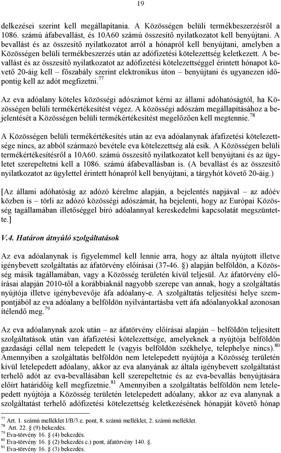 A bevallást és az összesítő nyilatkozatot az adófizetési kötelezettséggel érintett hónapot követő 20-áig kell főszabály szerint elektronikus úton benyújtani és ugyanezen időpontig kell az adót