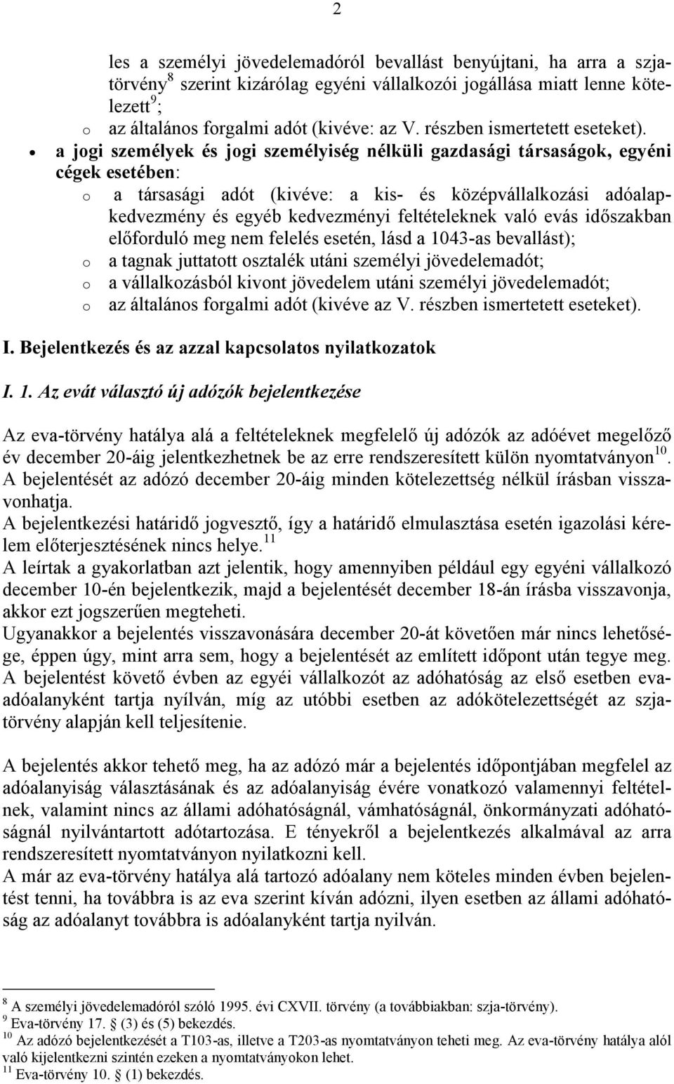 a jogi személyek és jogi személyiség nélküli gazdasági társaságok, egyéni cégek esetében: o a társasági adót (kivéve: a kis- és középvállalkozási adóalapkedvezmény és egyéb kedvezményi feltételeknek
