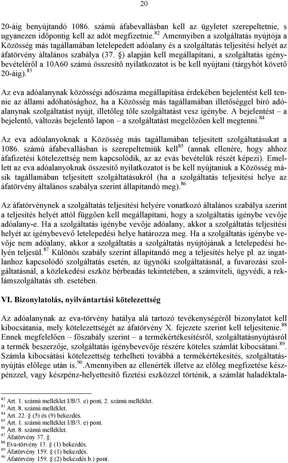 ) alapján kell megállapítani, a szolgáltatás igénybevételéről a 10A60 számú összesítő nyilatkozatot is be kell nyújtani (tárgyhót követő 20-áig).