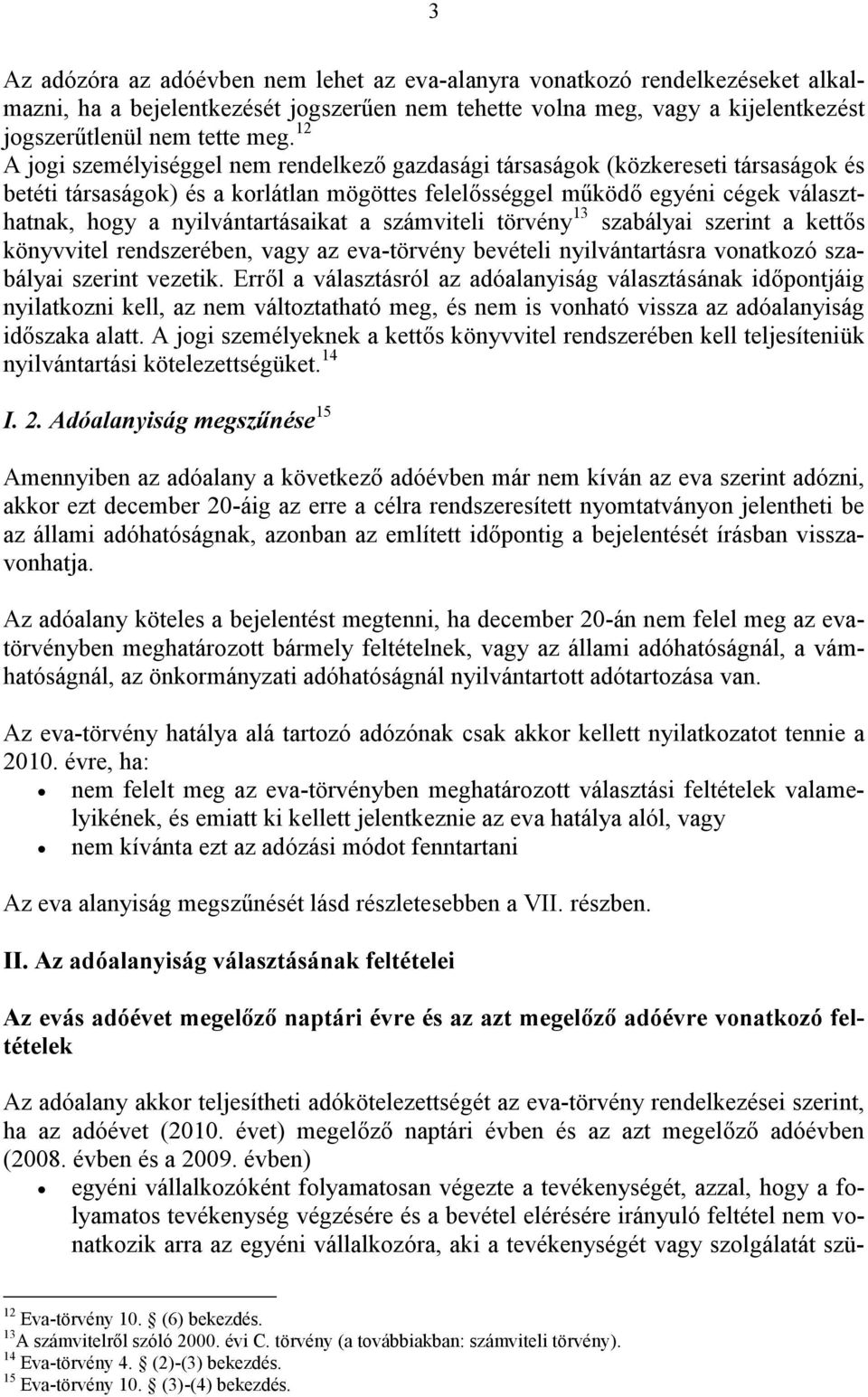 nyilvántartásaikat a számviteli törvény 13 szabályai szerint a kettős könyvvitel rendszerében, vagy az eva-törvény bevételi nyilvántartásra vonatkozó szabályai szerint vezetik.