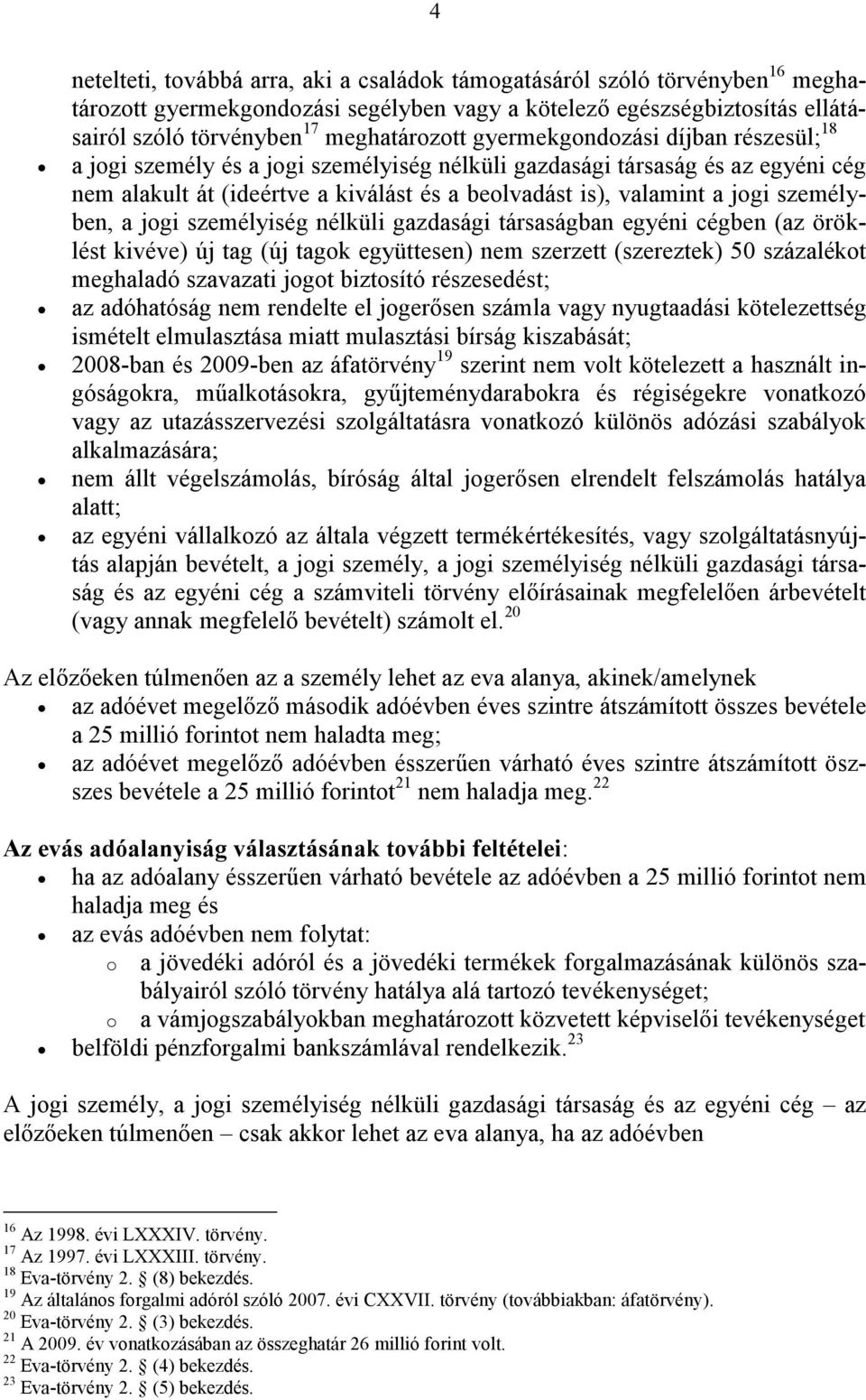 személyben, a jogi személyiség nélküli gazdasági társaságban egyéni cégben (az öröklést kivéve) új tag (új tagok együttesen) nem szerzett (szereztek) 50 százalékot meghaladó szavazati jogot biztosító