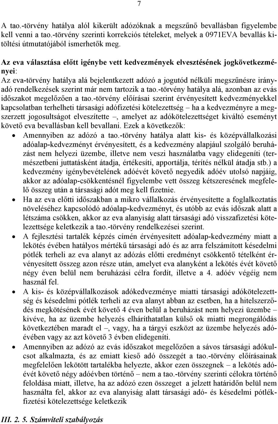 Az eva választása előtt igénybe vett kedvezmények elvesztésének jogkövetkezményei: Az eva-törvény hatálya alá bejelentkezett adózó a jogutód nélküli megszűnésre irányadó rendelkezések szerint már nem