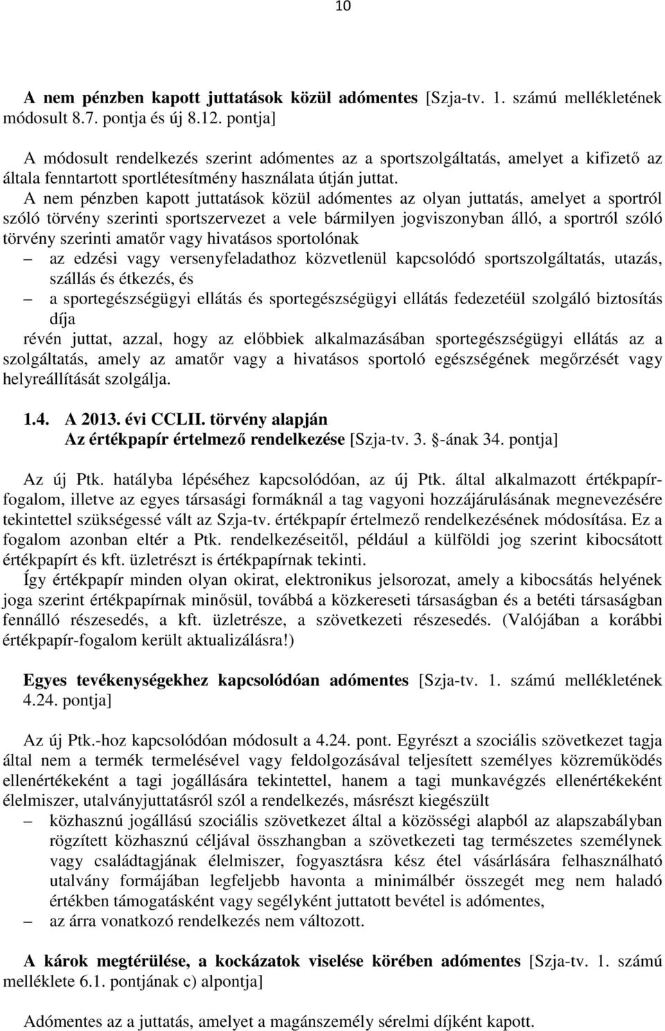 A nem pénzben kapott juttatások közül adómentes az olyan juttatás, amelyet a sportról szóló törvény szerinti sportszervezet a vele bármilyen jogviszonyban álló, a sportról szóló törvény szerinti