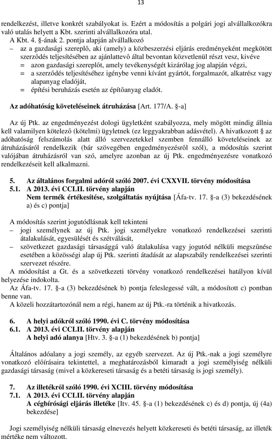 = azon gazdasági szereplőt, amely tevékenységét kizárólag jog alapján végzi, = a szerződés teljesítéséhez igénybe venni kívánt gyártót, forgalmazót, alkatrész vagy alapanyag eladóját, = építési