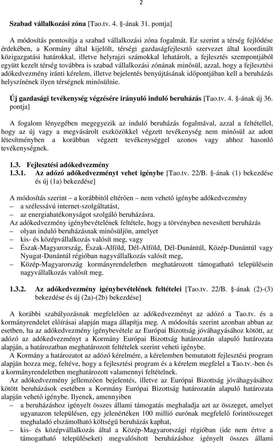 szempontjából együtt kezelt térség továbbra is szabad vállalkozási zónának minősül, azzal, hogy a fejlesztési adókedvezmény iránti kérelem, illetve bejelentés benyújtásának időpontjában kell a