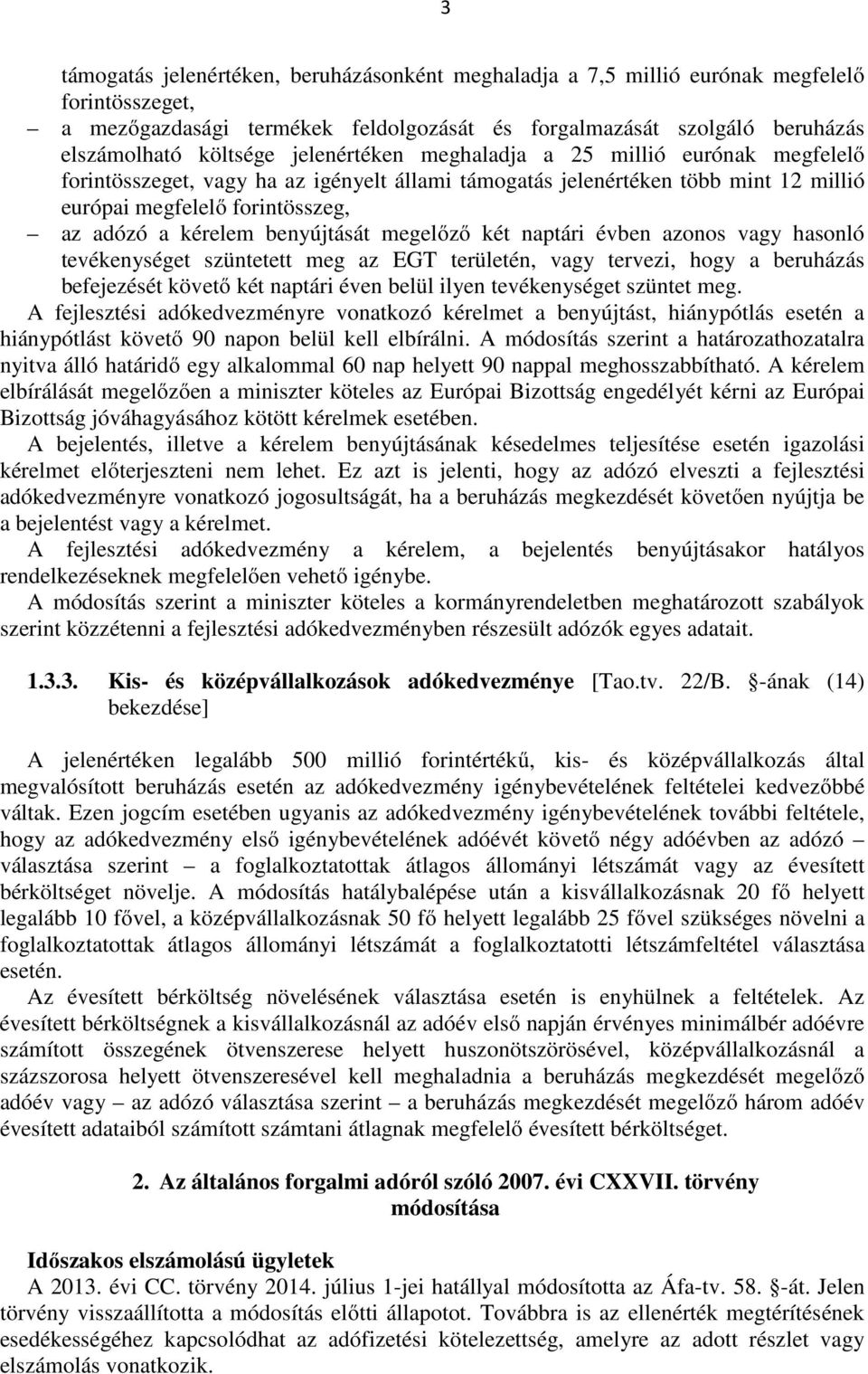 benyújtását megelőző két naptári évben azonos vagy hasonló tevékenységet szüntetett meg az EGT területén, vagy tervezi, hogy a beruházás befejezését követő két naptári éven belül ilyen tevékenységet