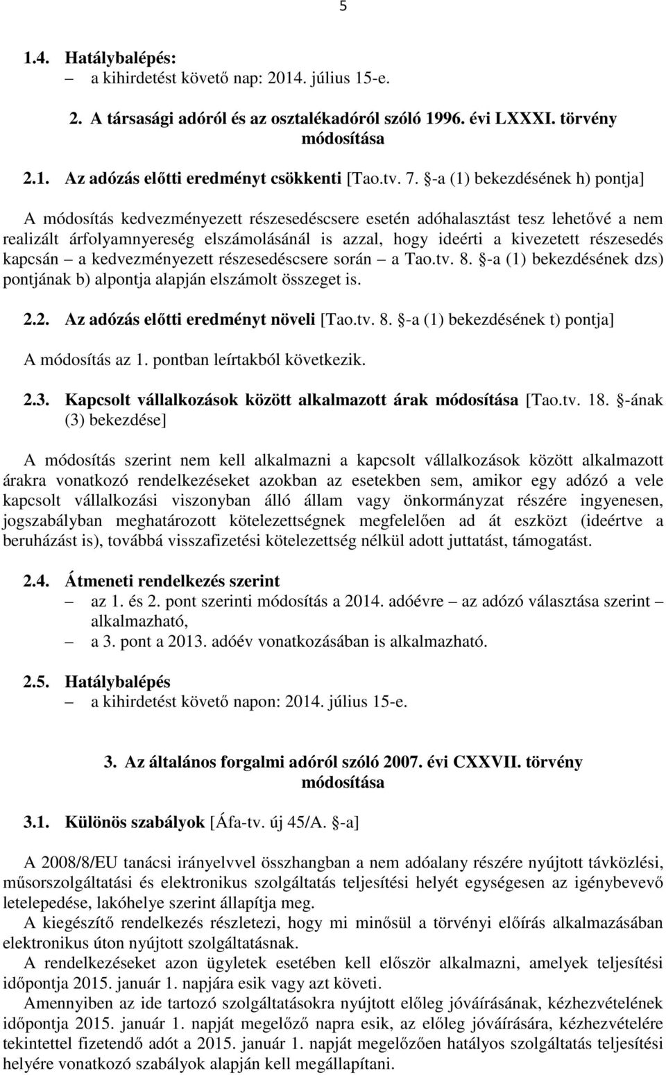 -a (1) bekezdésének h) pontja] A módosítás kedvezményezett részesedéscsere esetén adóhalasztást tesz lehetővé a nem realizált árfolyamnyereség elszámolásánál is azzal, hogy ideérti a kivezetett