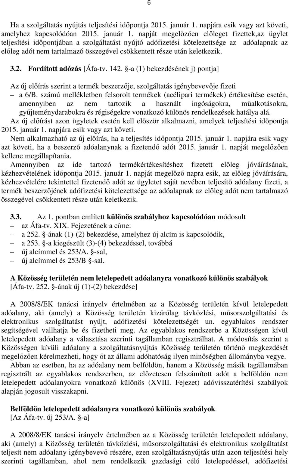 napját megelőzően előleget fizettek,az ügylet teljesítési időpontjában a szolgáltatást nyújtó adófizetési kötelezettsége az adóalapnak az előleg adót nem tartalmazó összegével csökkentett része után