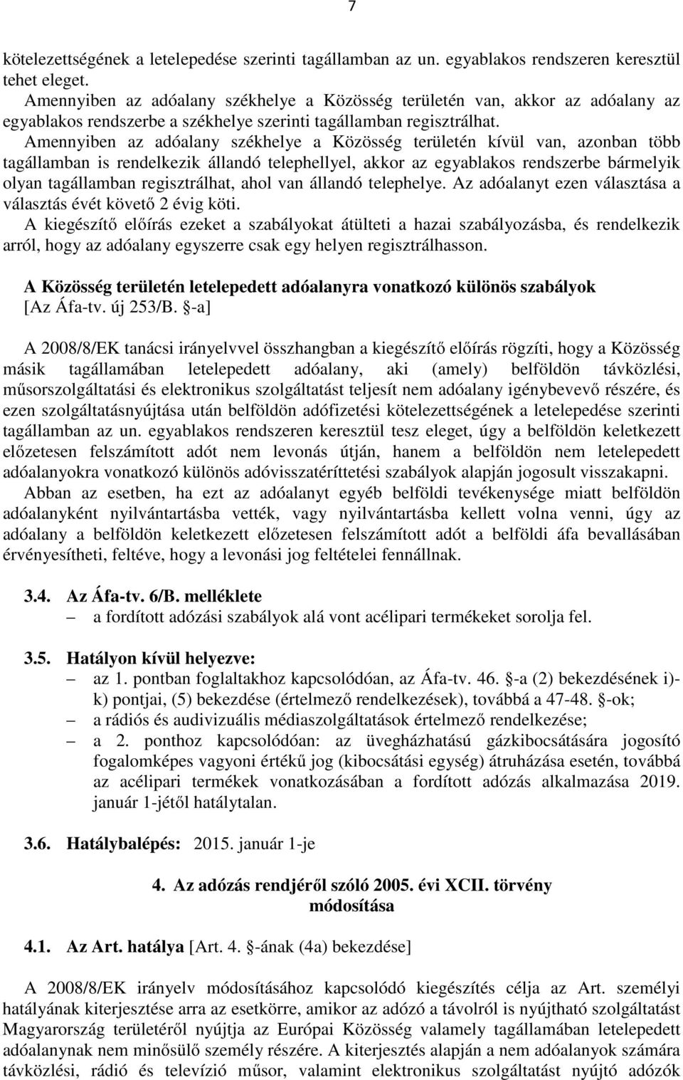 Amennyiben az adóalany székhelye a Közösség területén kívül van, azonban több tagállamban is rendelkezik állandó telephellyel, akkor az egyablakos rendszerbe bármelyik olyan tagállamban