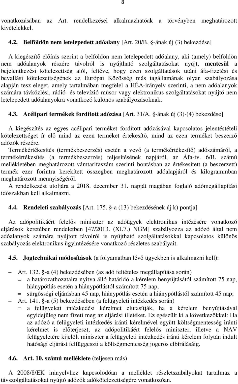 bejelentkezési kötelezettség alól, feltéve, hogy ezen szolgáltatások utáni áfa-fizetési és bevallási kötelezettségének az Európai Közösség más tagállamának olyan szabályozása alapján tesz eleget,