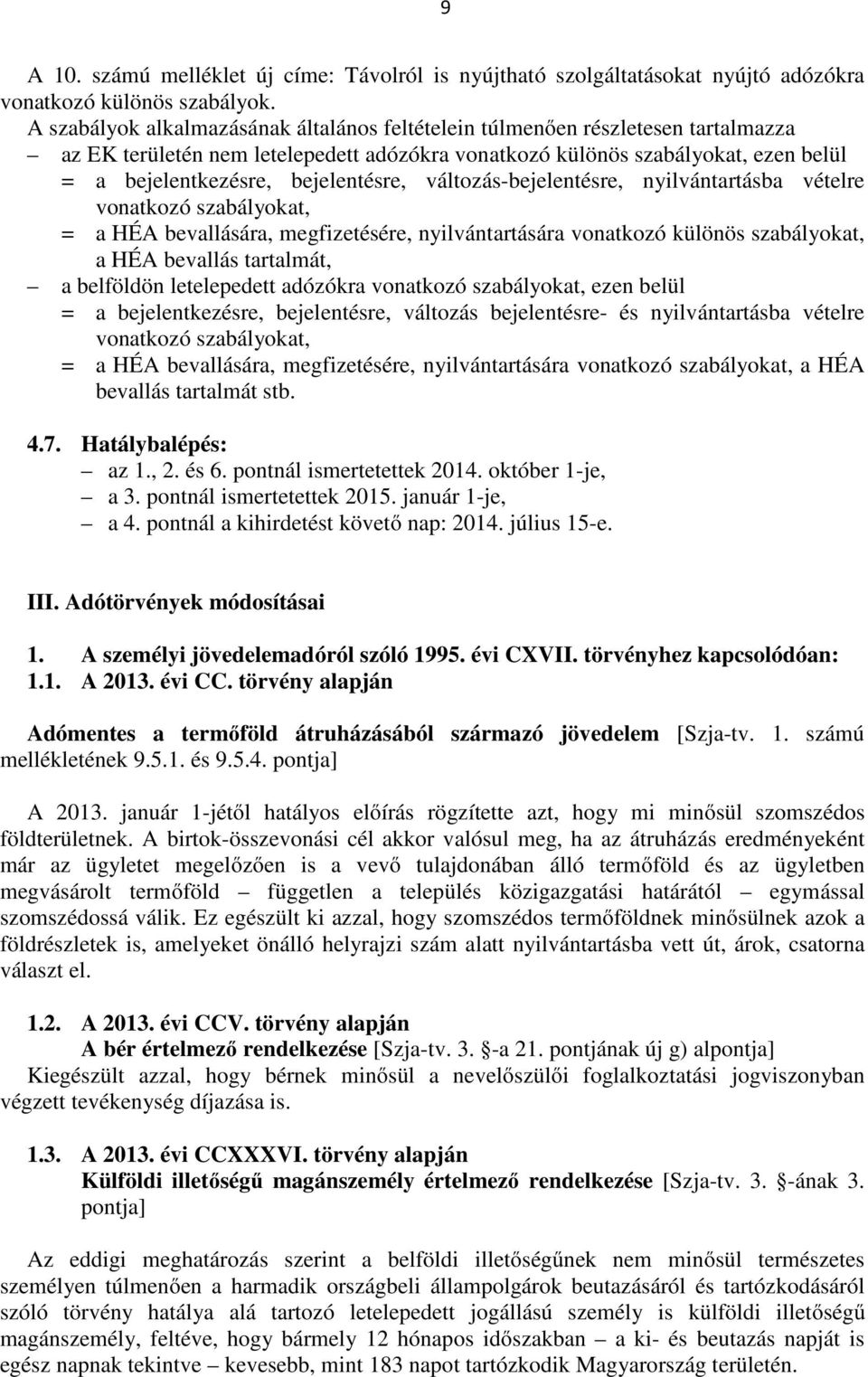 bejelentésre, változás-bejelentésre, nyilvántartásba vételre vonatkozó szabályokat, = a HÉA bevallására, megfizetésére, nyilvántartására vonatkozó különös szabályokat, a HÉA bevallás tartalmát, a