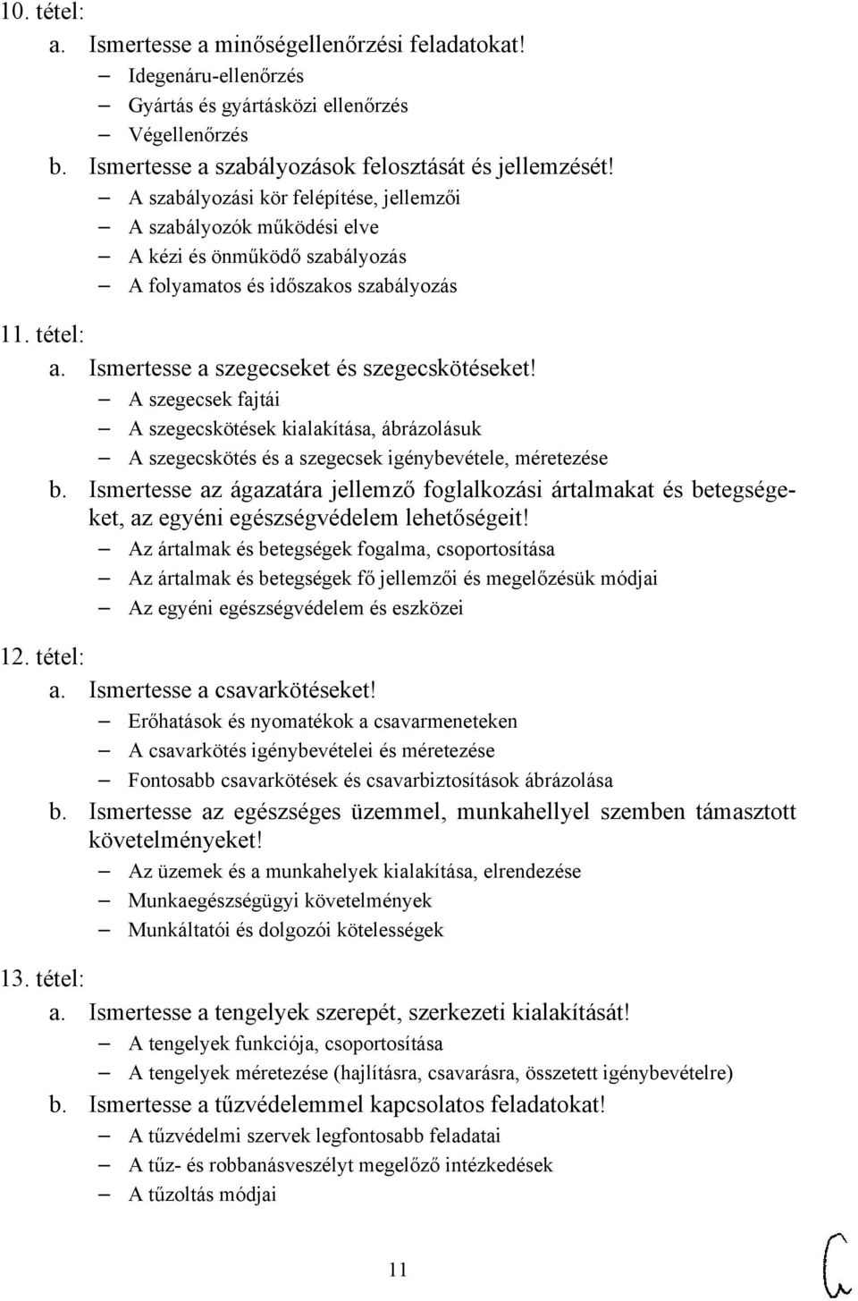 A szegecsek fajtái A szegecskötések kialakítása, ábrázolásuk A szegecskötés és a szegecsek igénybevétele, méretezése b.