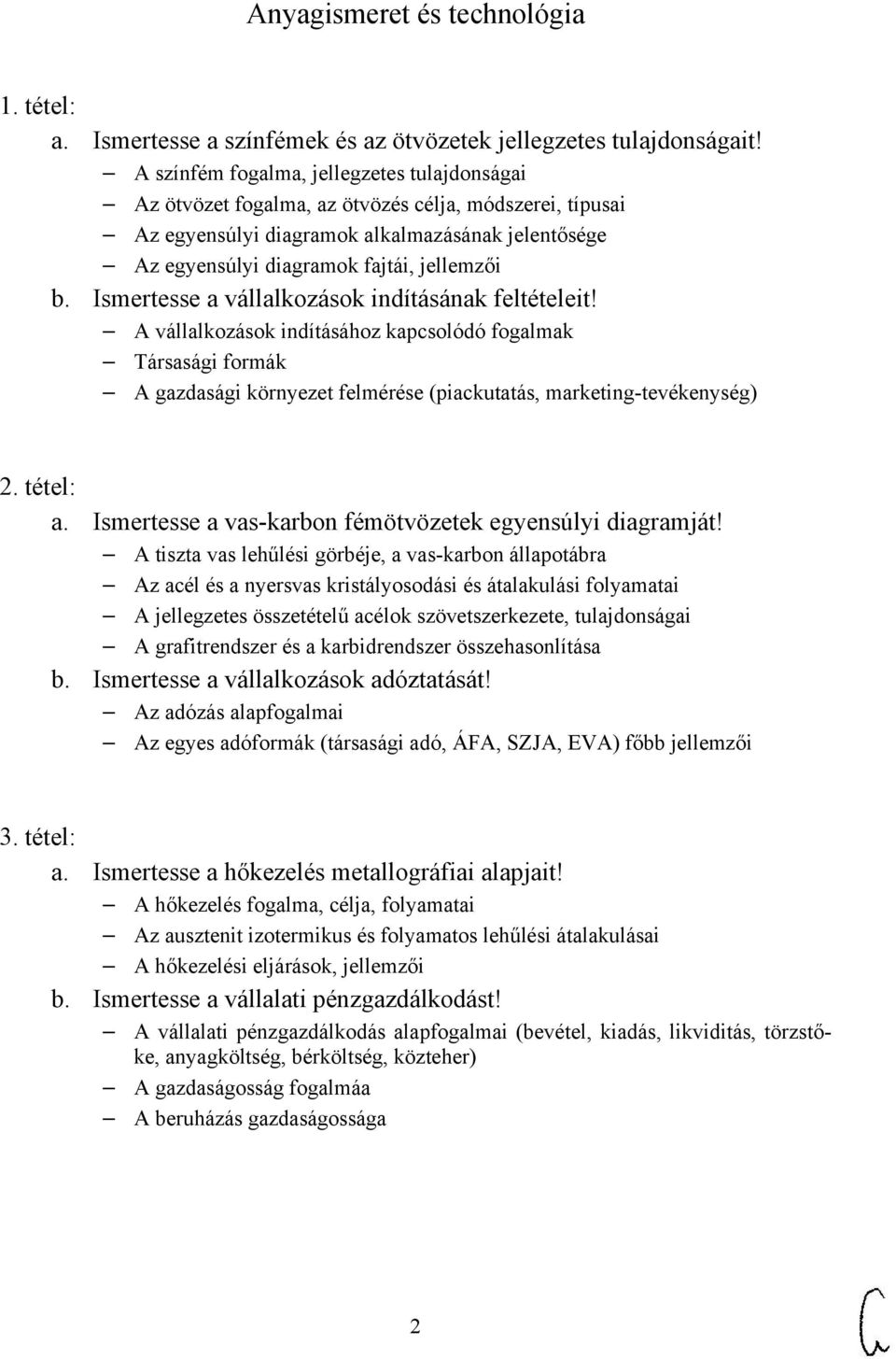 Ismertesse a vállalkozások indításának feltételeit! A vállalkozások indításához kapcsolódó fogalmak Társasági formák A gazdasági környezet felmérése (piackutatás, marketing-tevékenység) 2. tétel: a.