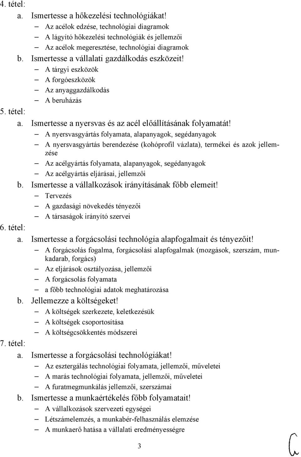 A nyersvasgyártás folyamata, alapanyagok, segédanyagok A nyersvasgyártás berendezése (kohóprofil vázlata), termékei és azok jellemzése Az acélgyártás folyamata, alapanyagok, segédanyagok Az