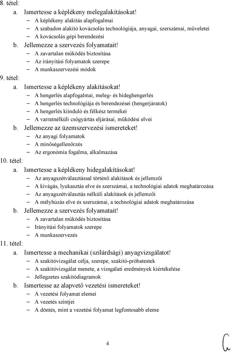 A hengerlés alapfogalmai, meleg- és hideghengerlés A hengerlés technológiája és berendezései (hengerjáratok) A hengerlés kiinduló és félkész termékei A varratnélküli csőgyártás eljárásai, működési