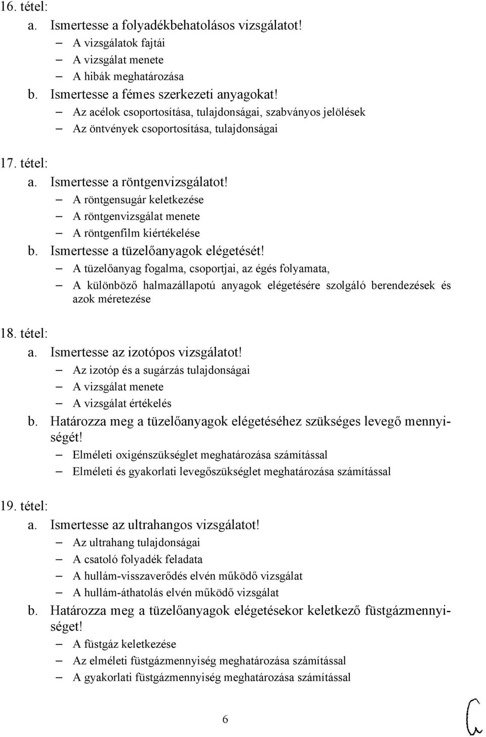 A röntgensugár keletkezése A röntgenvizsgálat menete A röntgenfilm kiértékelése b. Ismertesse a tüzelőanyagok elégetését!