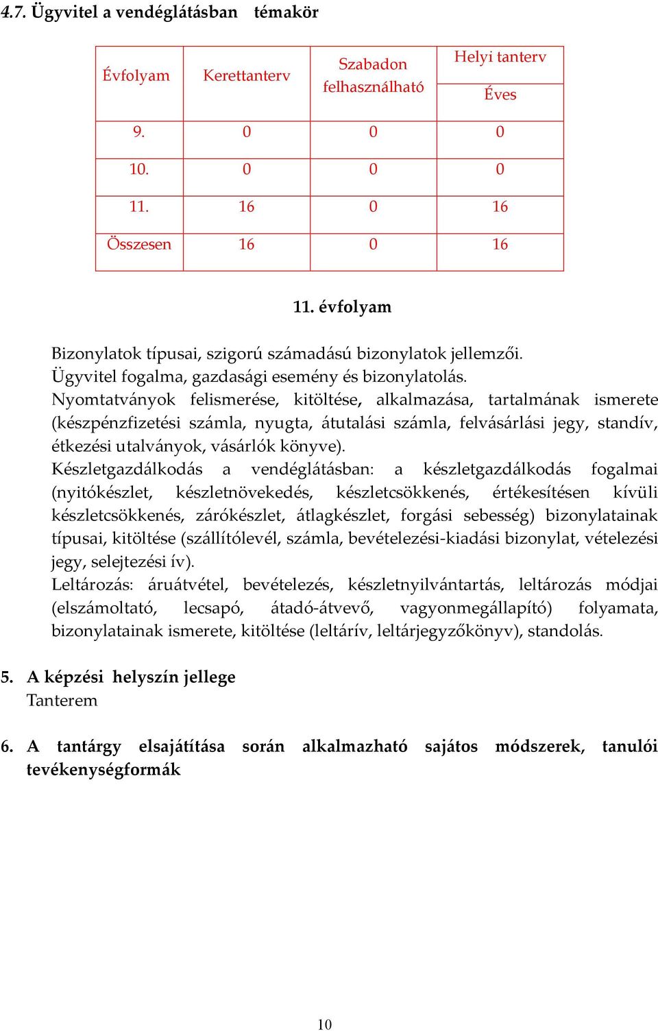 Nyomtatványok felismerése, kitöltése, alkalmazása, tartalmának ismerete (készpénzfizetési számla, nyugta, átutalási számla, felvásárlási jegy, standív, étkezési utalványok, vásárlók könyve).