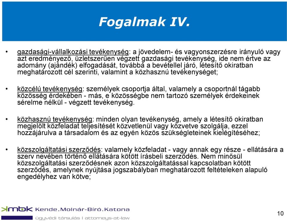 a bevétellel járó, létesítő okiratban meghatározott cél szerinti, valamint a közhasznú tevékenységet; közcélú tevékenység: személyek csoportja által, valamely a csoportnál tágabb közösség érdekében -
