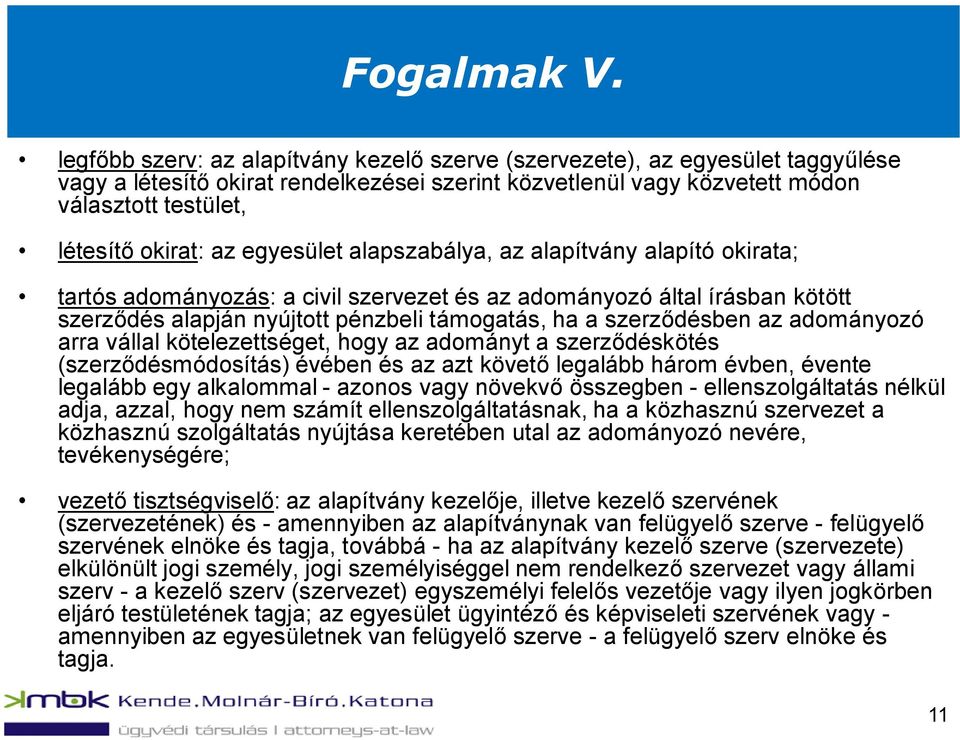 egyesület alapszabálya, az alapítvány alapító okirata; tartós adományozás: a civil szervezet és az adományozó által írásban kötött szerződés alapján nyújtott pénzbeli támogatás, ha a szerződésben az