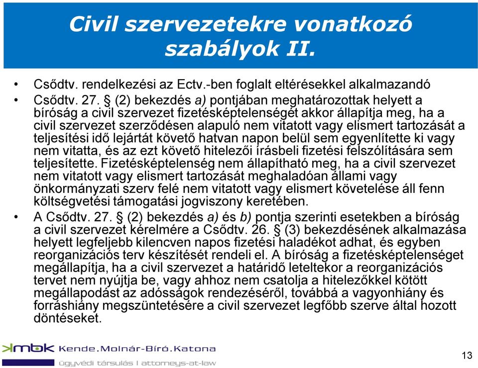 a teljesítési idő lejártát követő hatvan napon belül sem egyenlítette ki vagy nem vitatta, és az ezt követő hitelezői írásbeli fizetési felszólítására sem teljesítette.