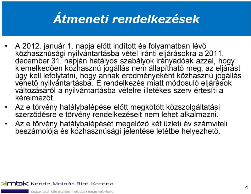 vehető nyilvántartásba. E rendelkezés miatt módosuló eljárások változásáról a nyilvántartásba vételre illetékes szerv értesíti a kérelmezőt.