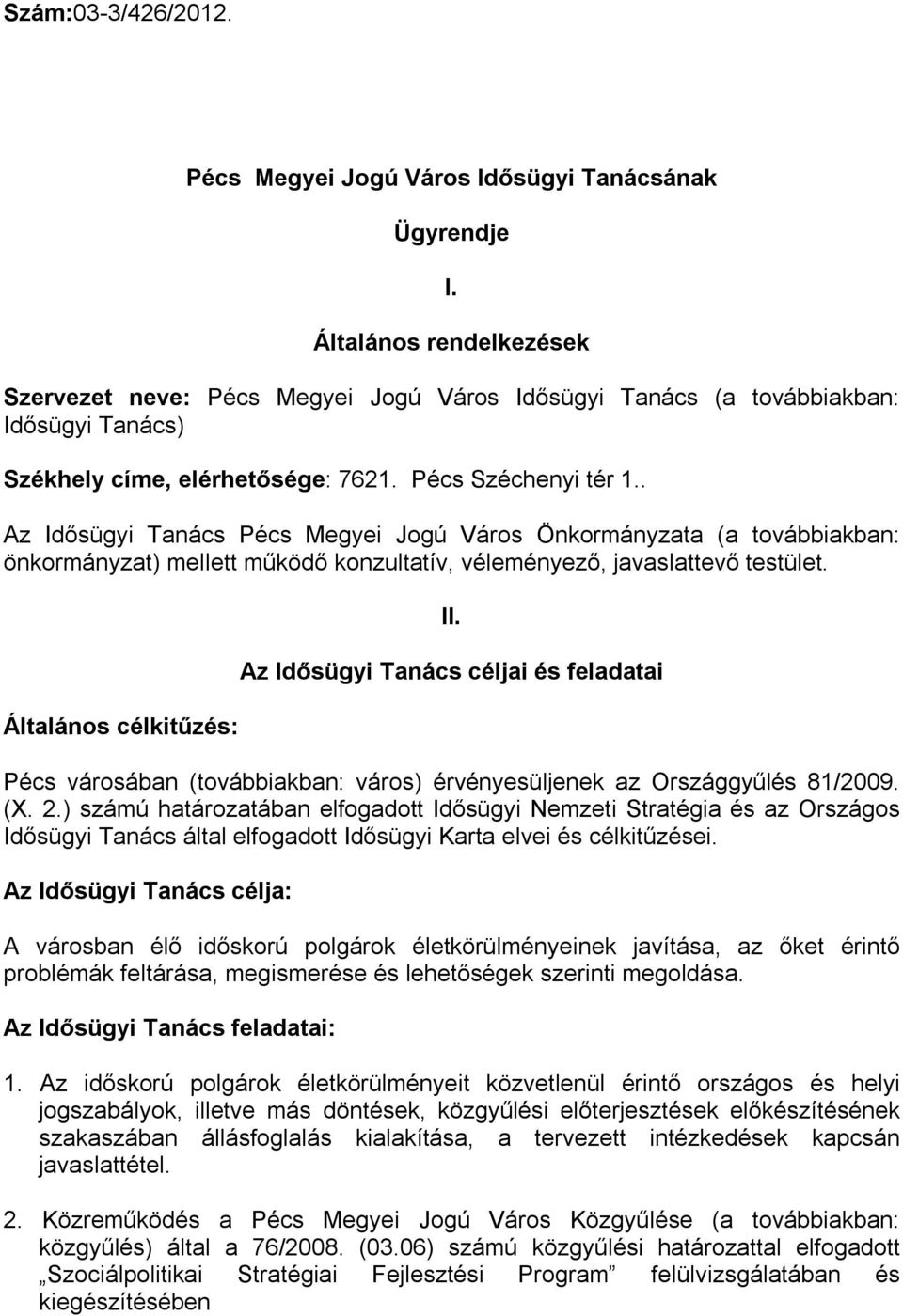 . Az Idősügyi Tanács Pécs Megyei Jogú Város Önkormányzata (a továbbiakban: önkormányzat) mellett működő konzultatív, véleményező, javaslattevő testület. Általános célkitűzés: II.