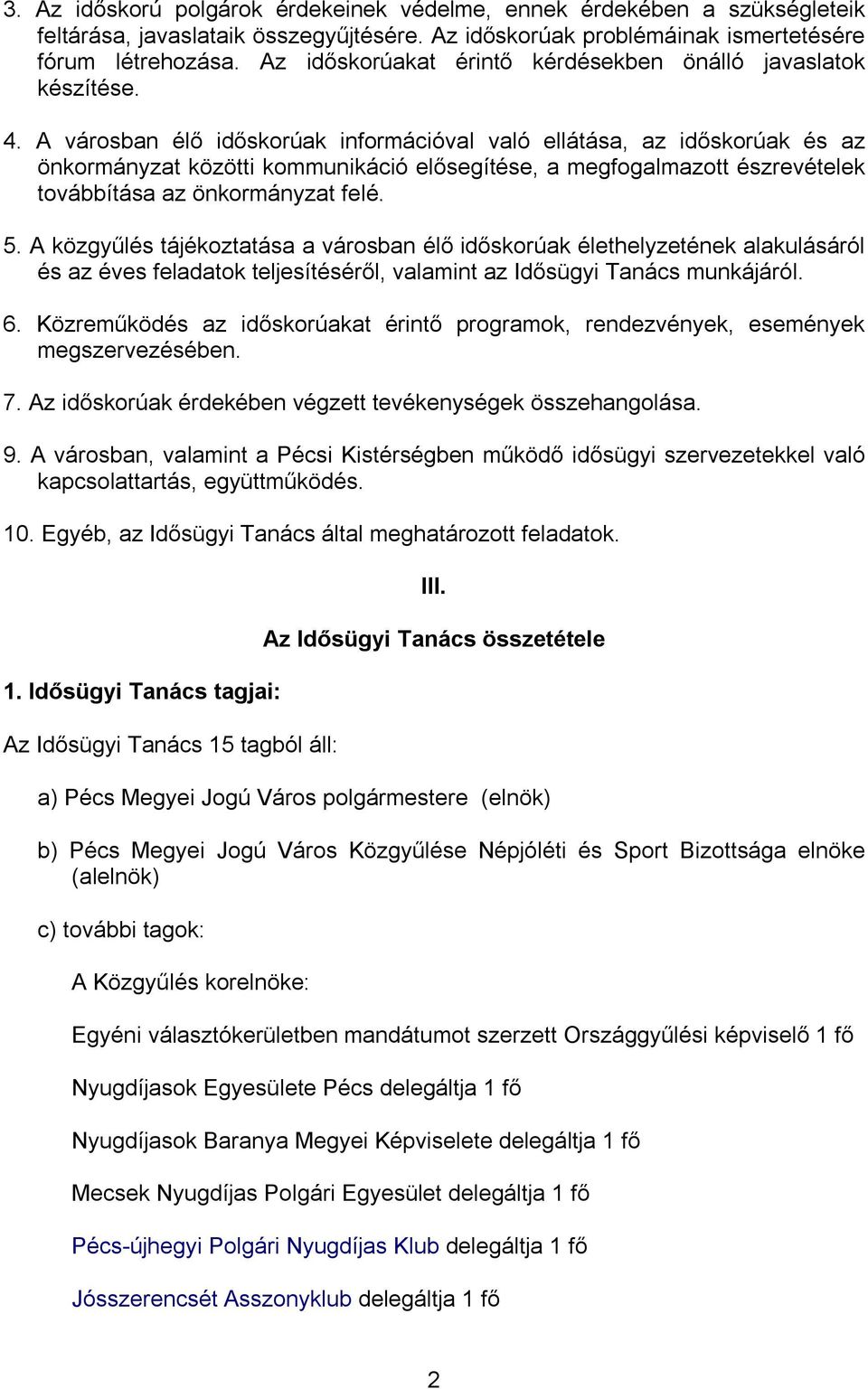 A városban élő időskorúak információval való ellátása, az időskorúak és az önkormányzat közötti kommunikáció elősegítése, a megfogalmazott észrevételek továbbítása az önkormányzat felé. 5.