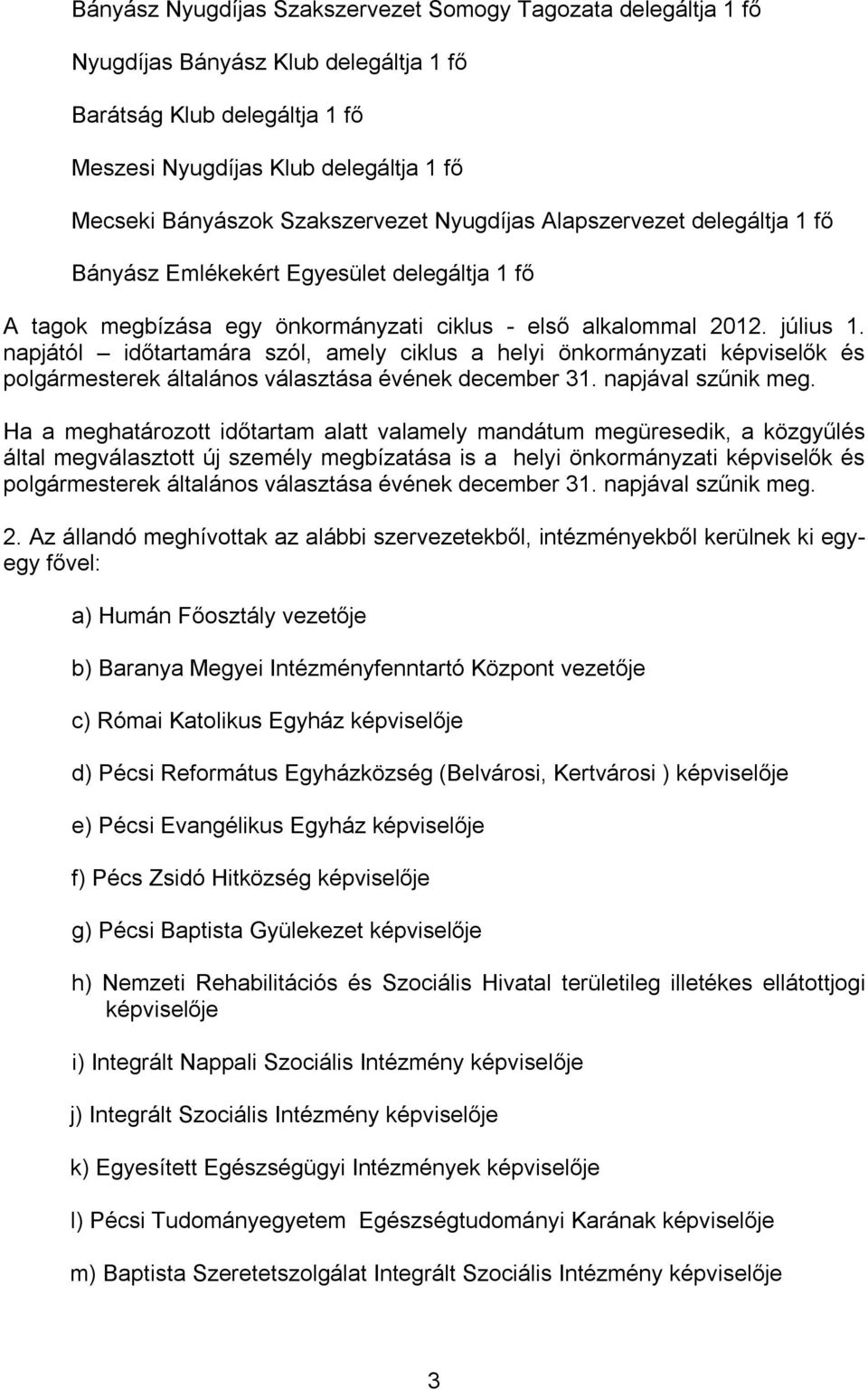 napjától időtartamára szól, amely ciklus a helyi önkormányzati képviselők és polgármesterek általános választása évének december 31. napjával szűnik meg.