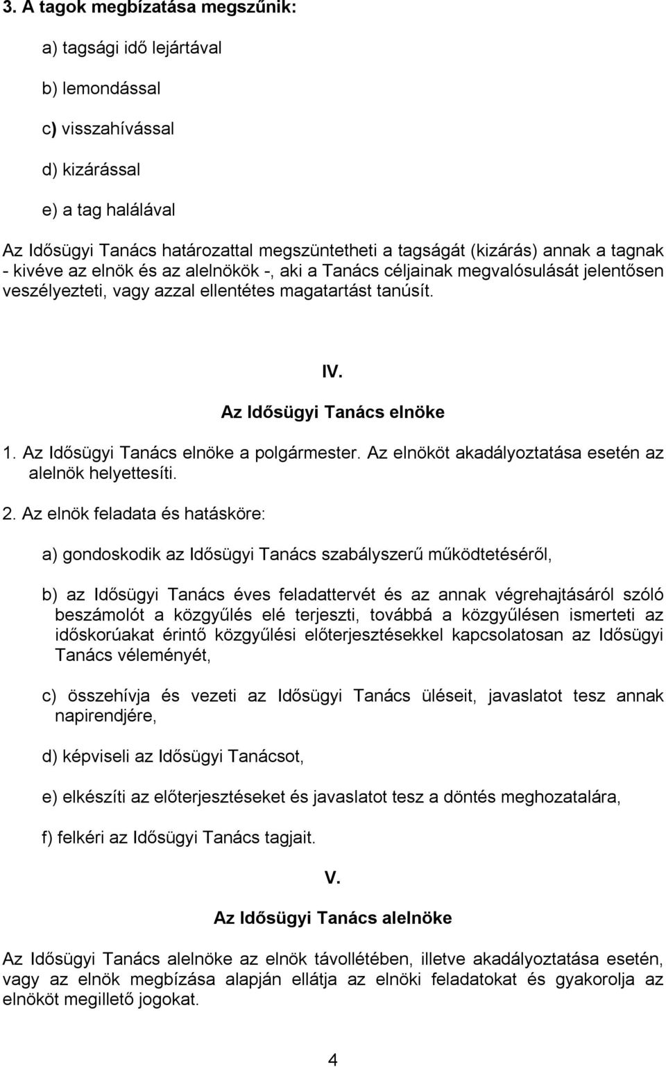 Az Idősügyi Tanács elnöke a polgármester. Az elnököt akadályoztatása esetén az alelnök helyettesíti. 2.