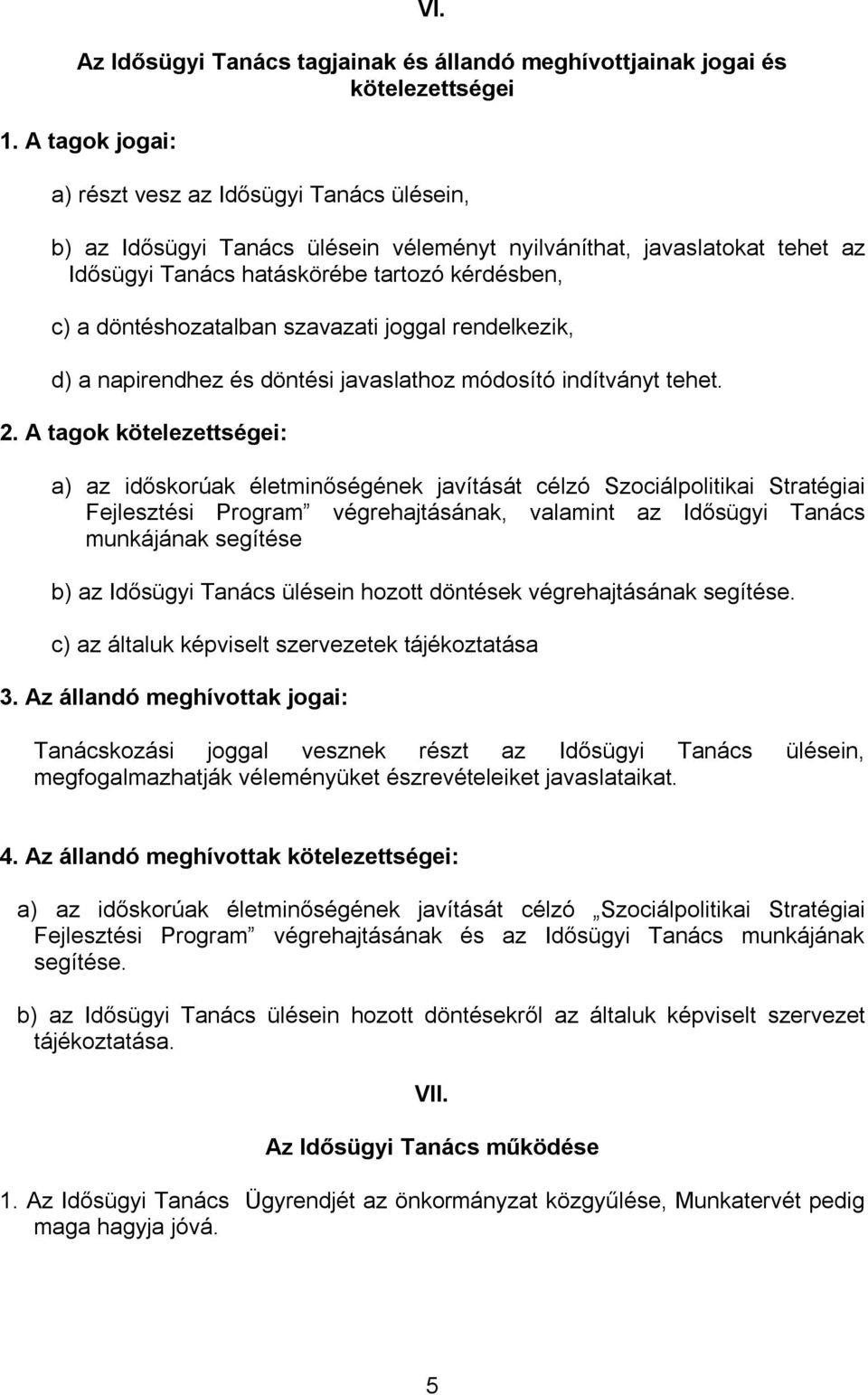 döntéshozatalban szavazati joggal rendelkezik, d) a napirendhez és döntési javaslathoz módosító indítványt tehet. 2.