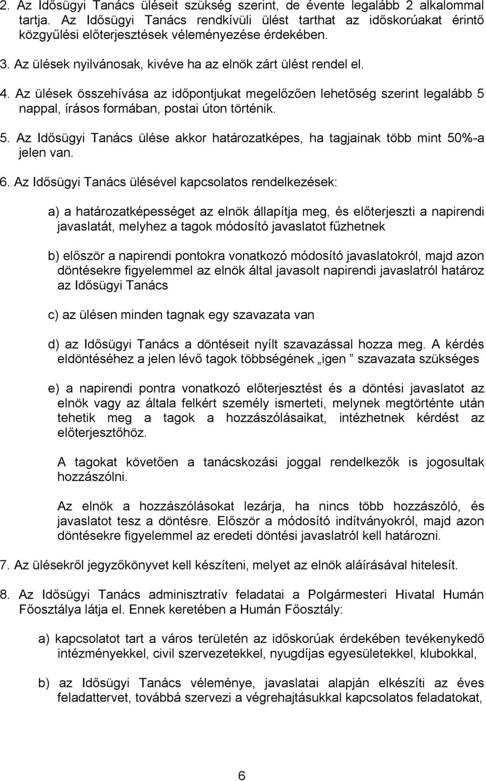 Az ülések összehívása az időpontjukat megelőzően lehetőség szerint legalább 5 nappal, írásos formában, postai úton történik. 5. Az Idősügyi Tanács ülése akkor határozatképes, ha tagjainak több mint 50%-a jelen van.