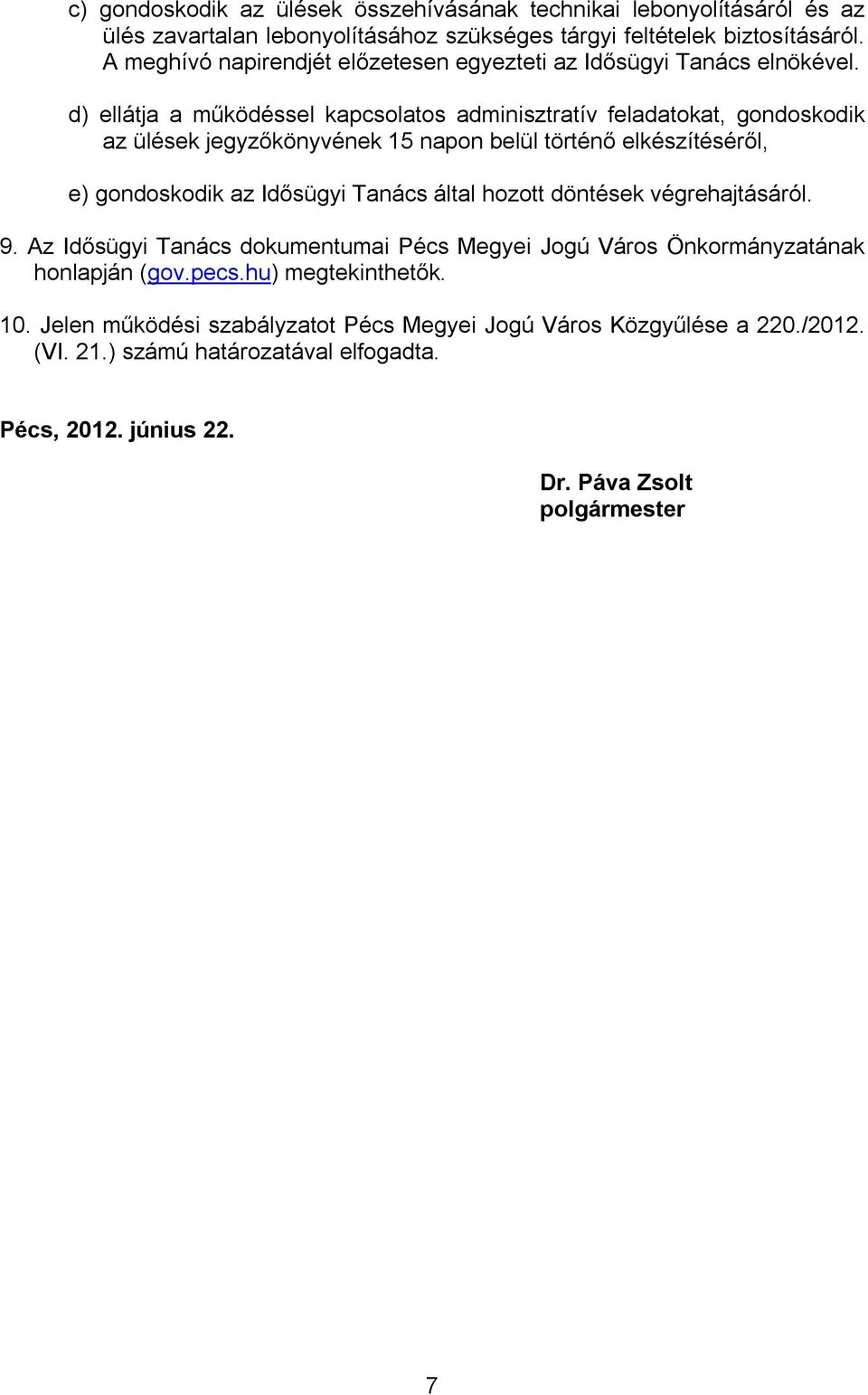 d) ellátja a működéssel kapcsolatos adminisztratív feladatokat, gondoskodik az ülések jegyzőkönyvének 15 napon belül történő elkészítéséről, e) gondoskodik az Idősügyi Tanács által