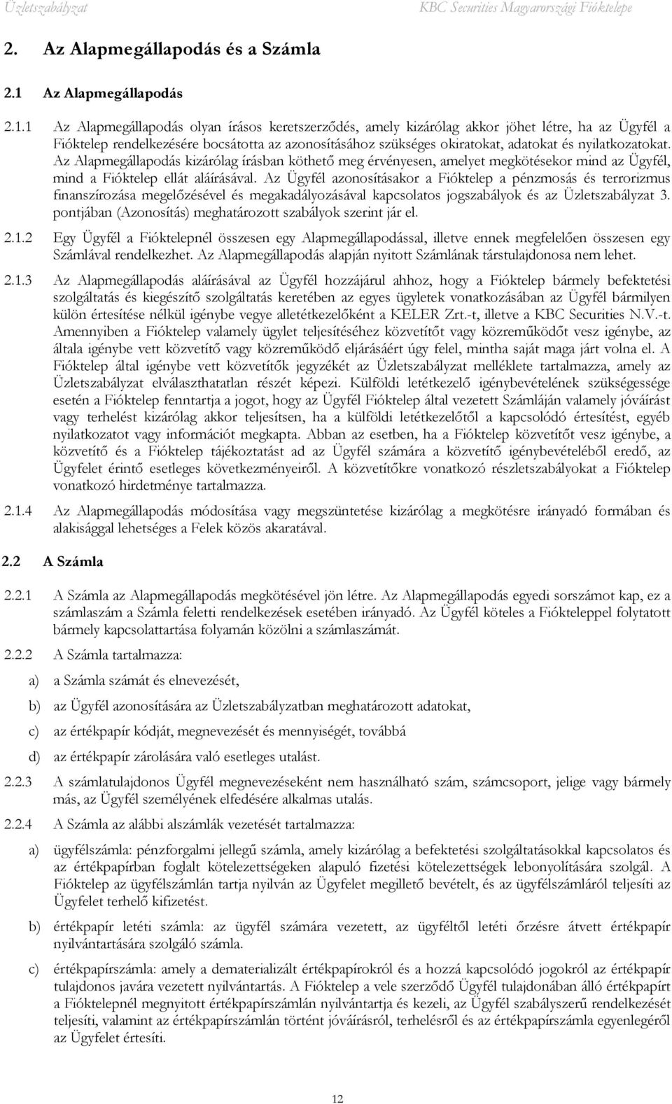 1 Az Alapmegállapodás olyan írásos keretszerződés, amely kizárólag akkor jöhet létre, ha az Ügyfél a Fióktelep rendelkezésére bocsátotta az azonosításához szükséges okiratokat, adatokat és